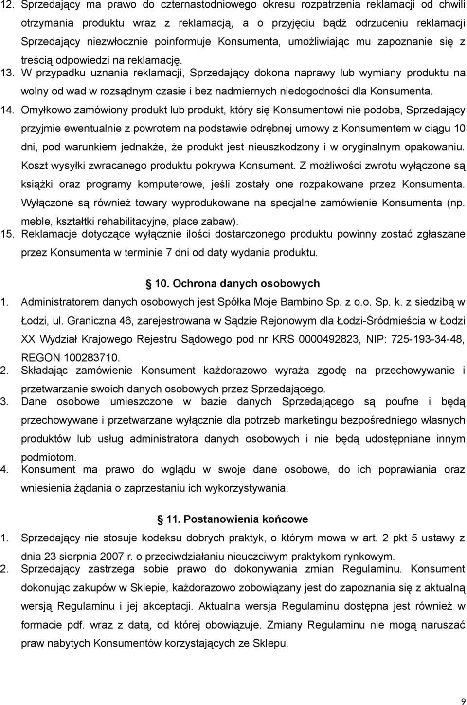 W przypadku uznania reklamacji, Sprzedający dokona naprawy lub wymiany produktu na wolny od wad w rozsądnym czasie i bez nadmiernych niedogodności dla Konsumenta. 14.