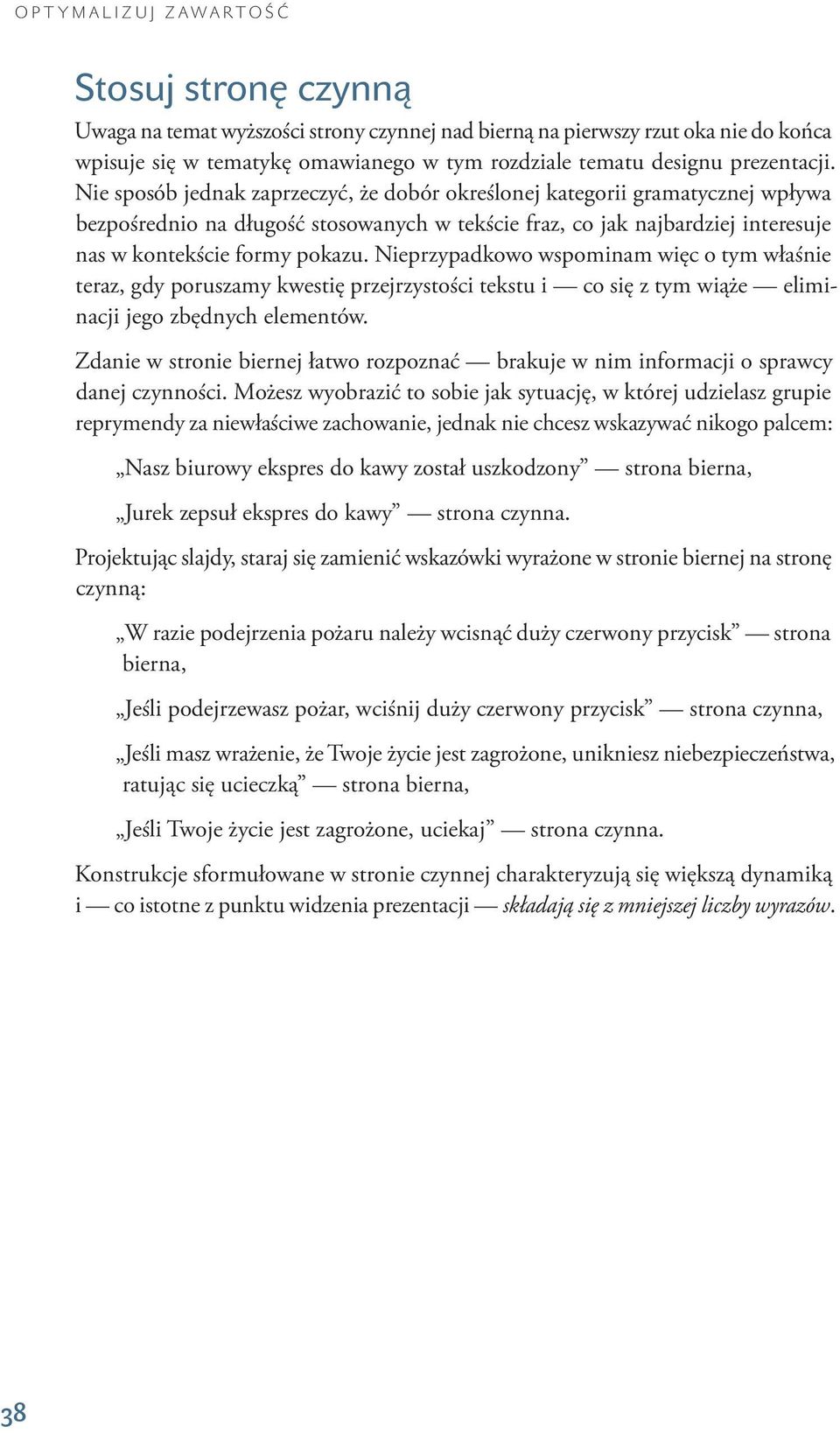 Nie sposób jednak zaprzeczyć, że dobór określonej kategorii gramatycznej wpływa bezpośrednio na długość stosowanych w tekście fraz, co jak najbardziej interesuje nas w kontekście formy pokazu.