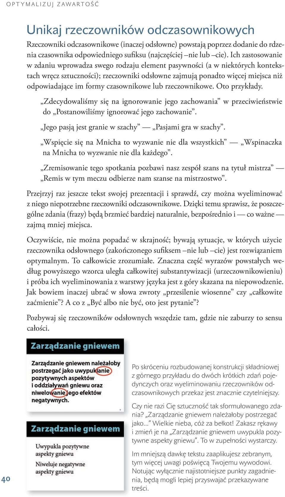 Ich zastosowanie w zdaniu wprowadza swego rodzaju element pasywności (a w niektórych kontekstach wręcz sztuczności); rzeczowniki odsłowne zajmują ponadto więcej miejsca niż odpowiadające im formy