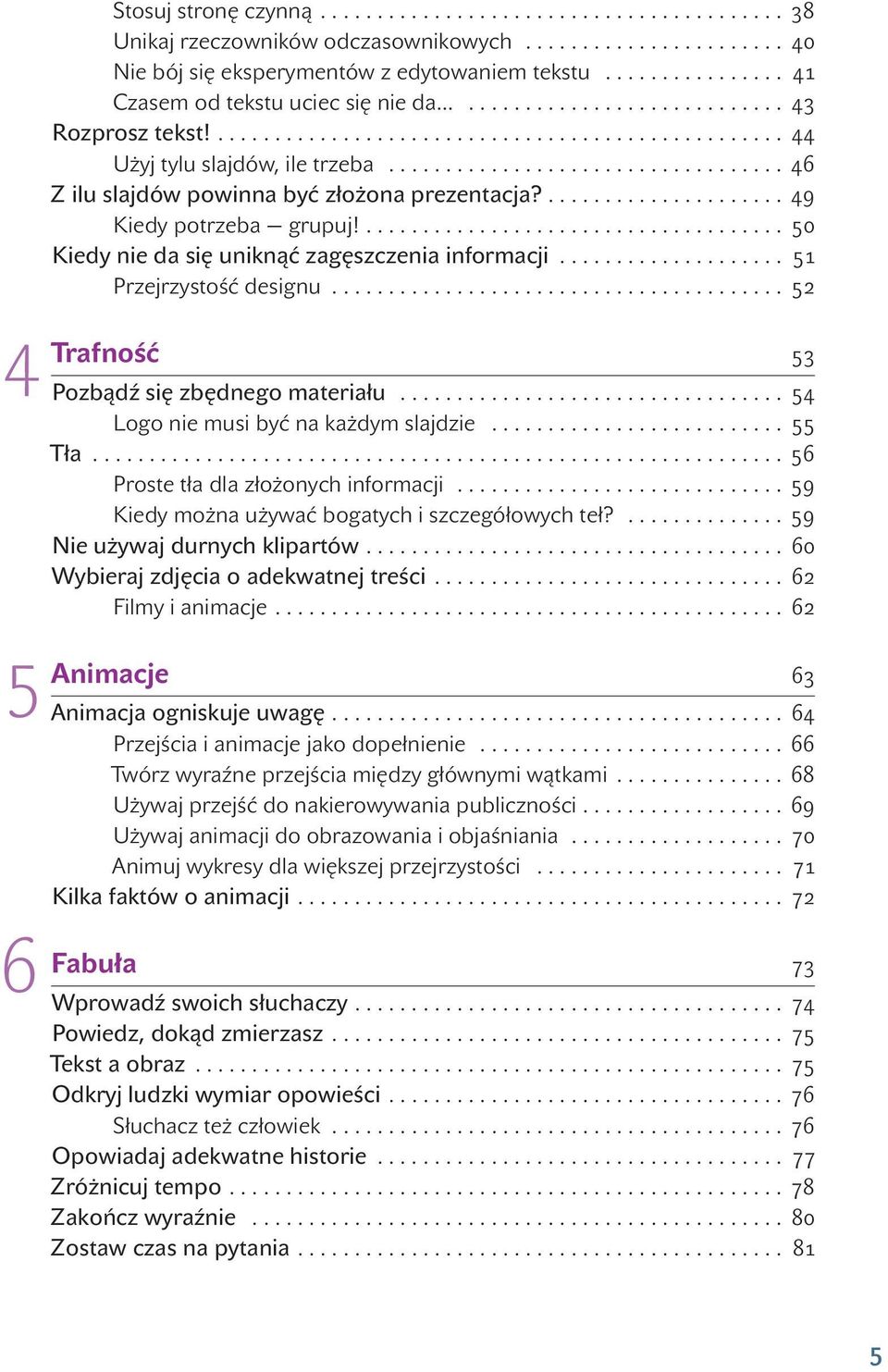 ................................... 46 Z ilu slajdów powinna być złożona prezentacja?..................... 49 Kiedy potrzeba grupuj!..................................... 50 Kiedy nie da się uniknąć zagęszczenia informacji.
