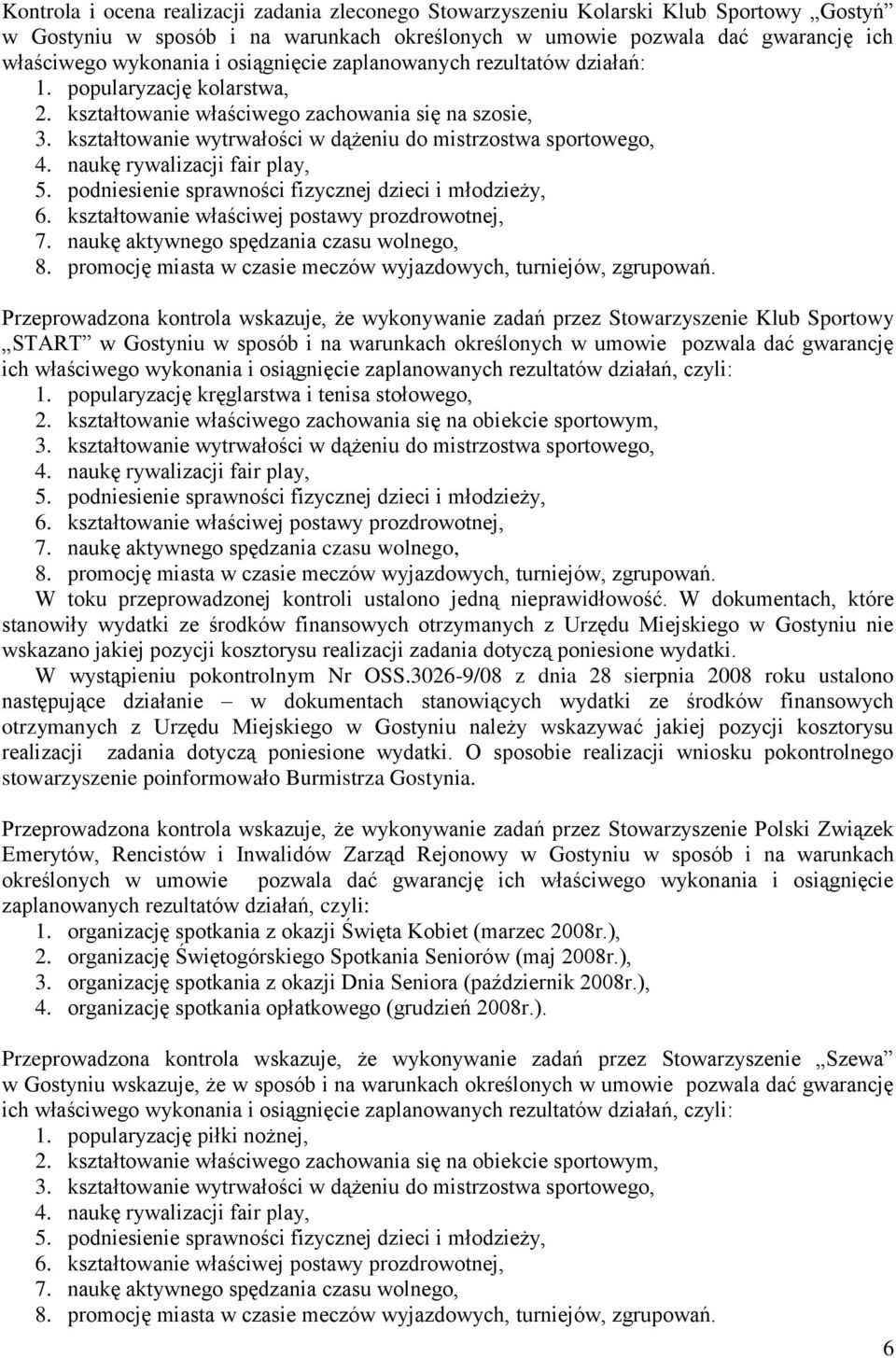 naukę rywalizacji fair play, 5. podniesienie sprawności fizycznej dzieci i młodzieży, 6. kształtowanie właściwej postawy prozdrowotnej, 7. naukę aktywnego spędzania czasu wolnego, 8.