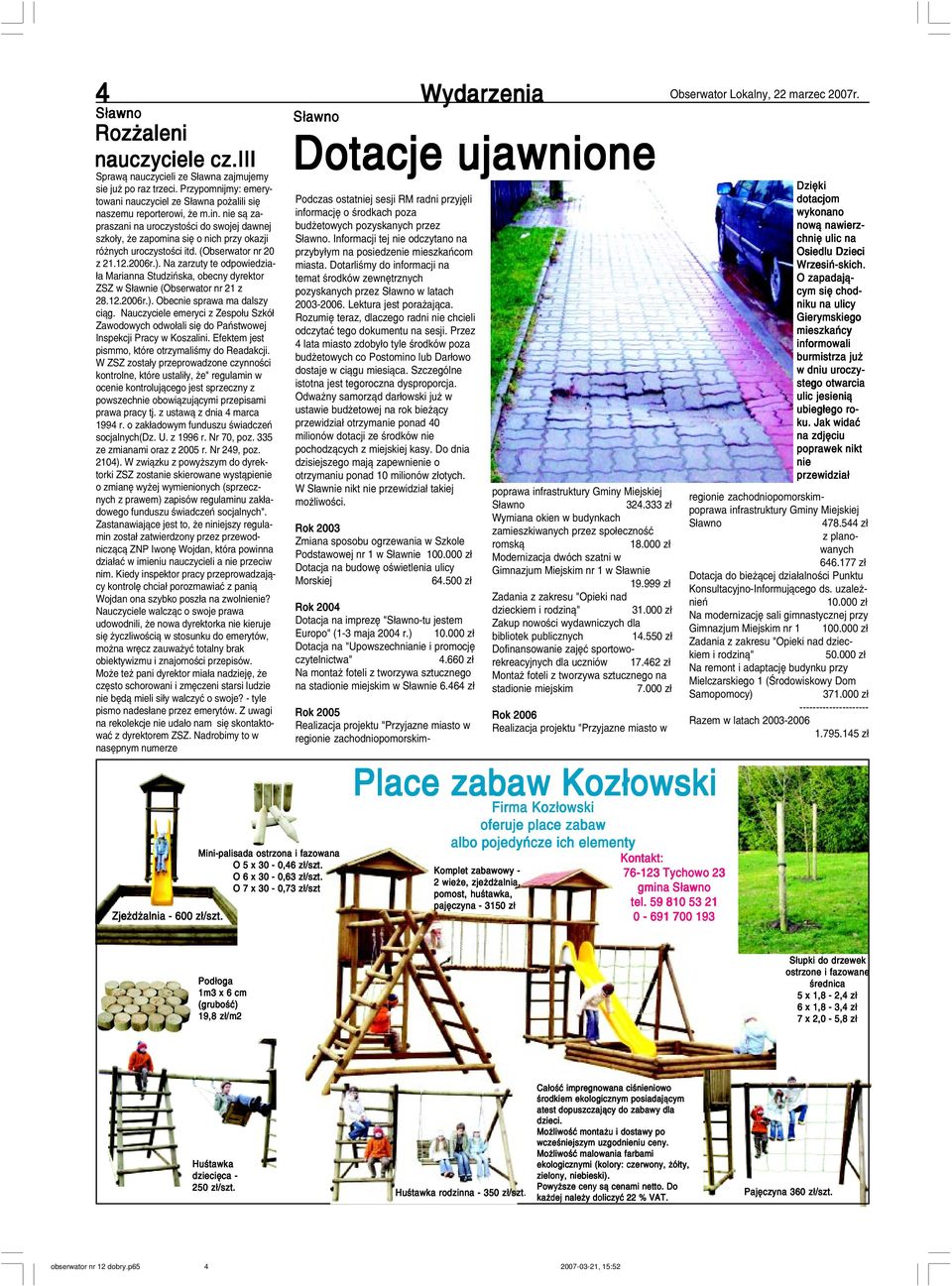 nie s¹ zapraszani na uroczystoœci do swojej dawnej szko³y, e zapomina siê o nich przy okazji ró nych uroczystoœci itd. (Obserwator nr 20 z 21.12.2006r.).