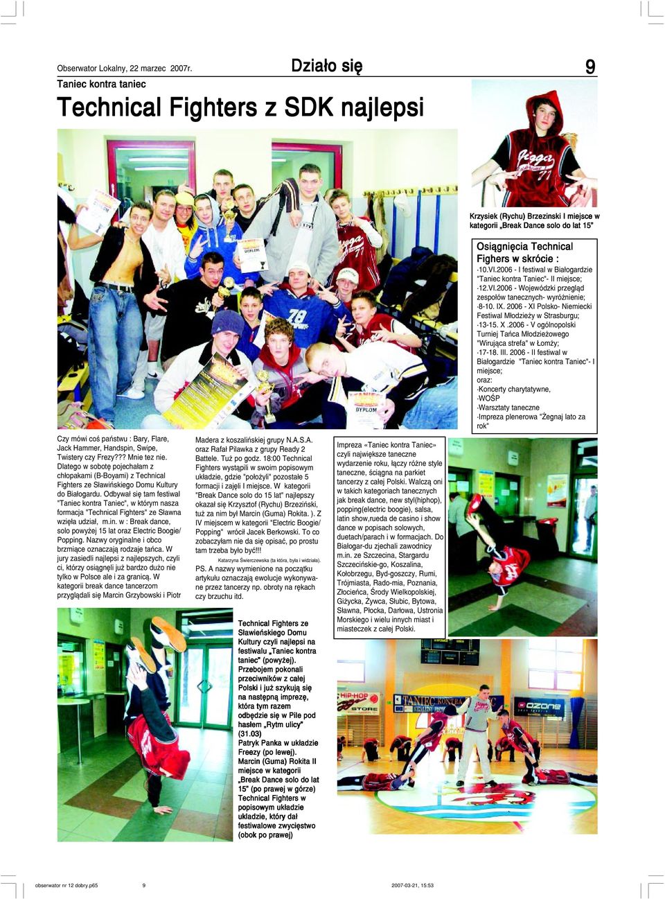 Odbywa³ siê tam festiwal "Taniec kontra Taniec", w którym nasza formacja "Technical Fighters" ze S³awna wziê³a udzia³, m.in. w : Break dance, solo powy ej 15 lat oraz Electric Boogie/ Popping.