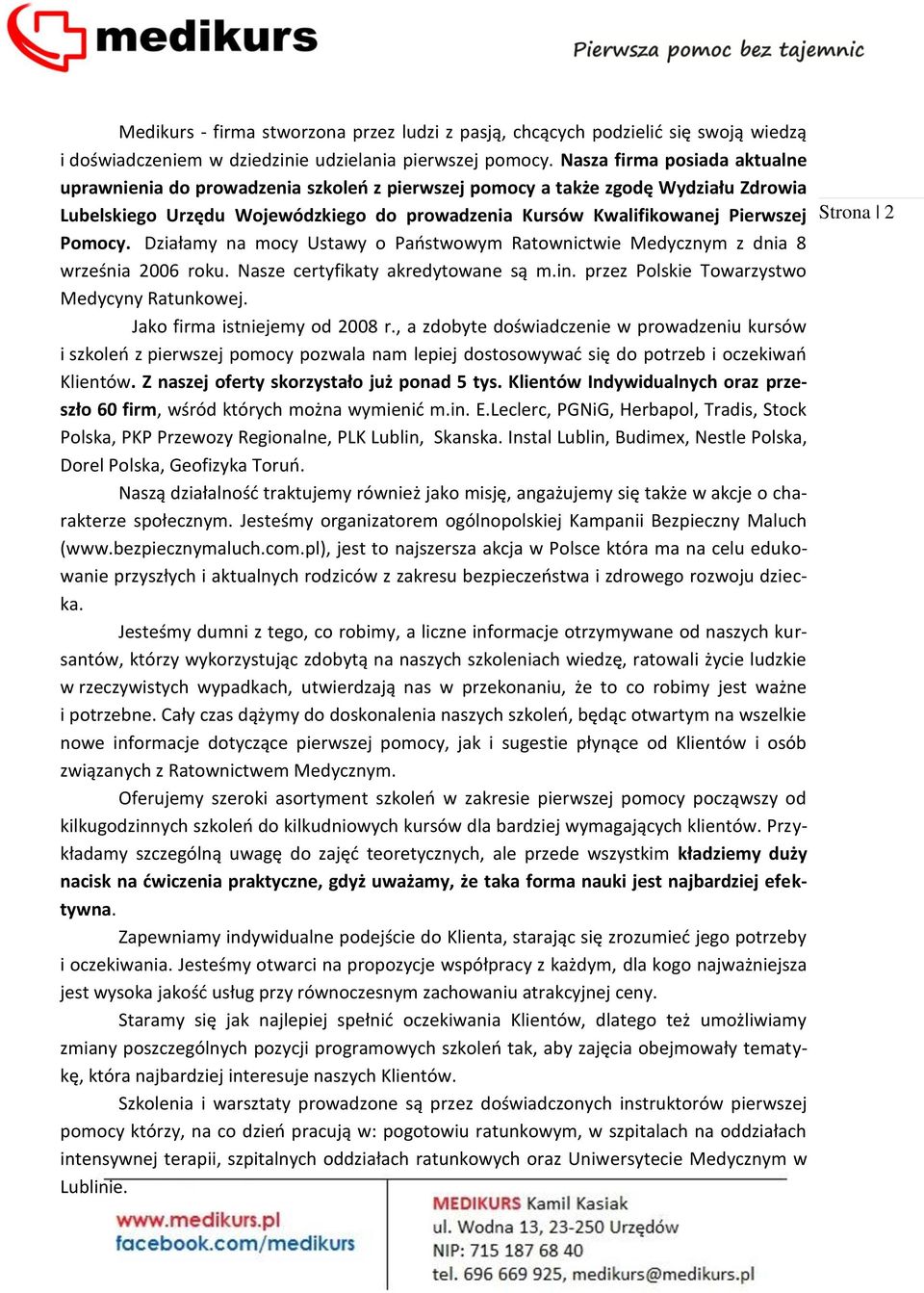 Pomocy. Działamy na mocy Ustawy o Państwowym Ratownictwie Medycznym z dnia 8 września 2006 roku. Nasze certyfikaty akredytowane są m.in. przez Polskie Towarzystwo Medycyny Ratunkowej.