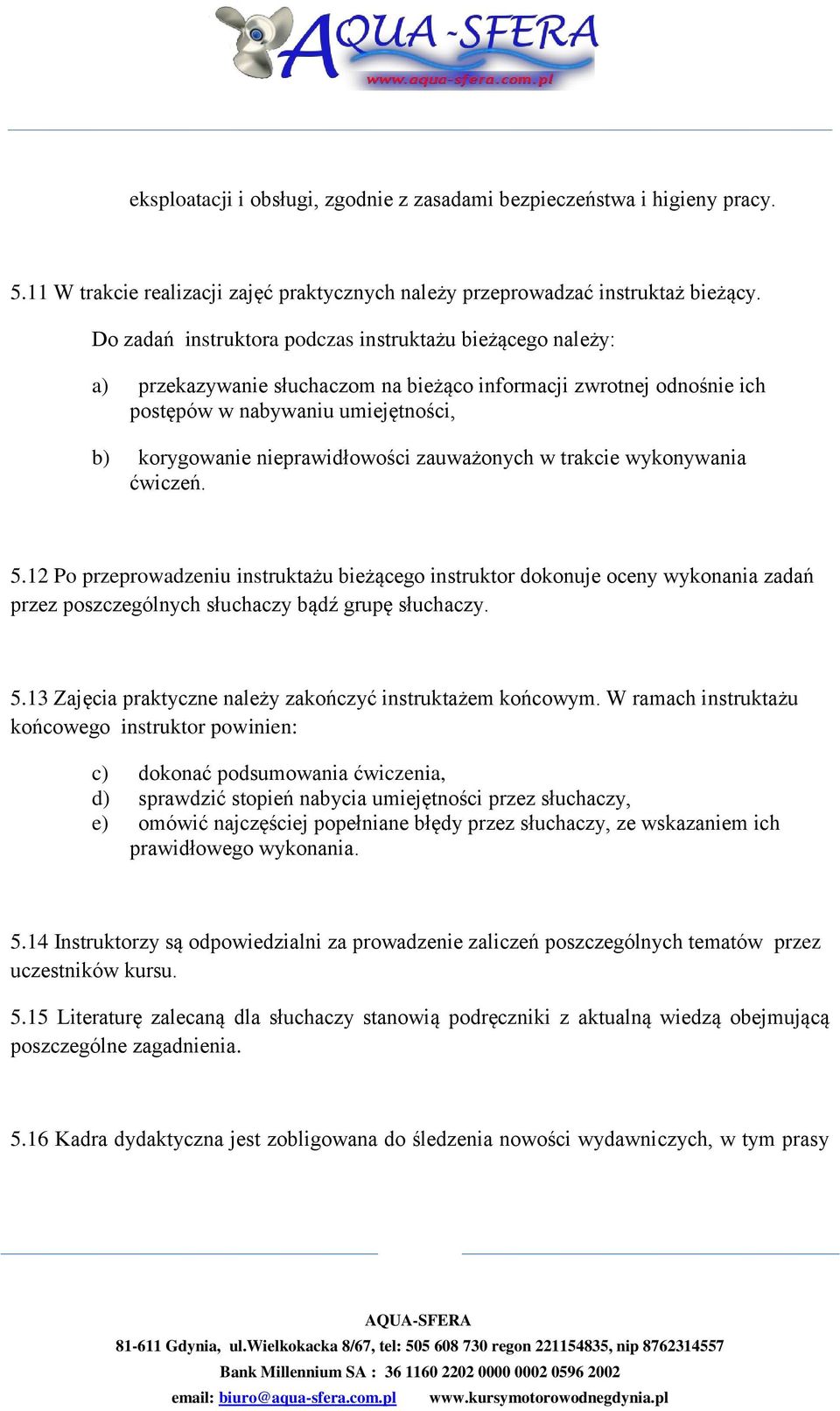 zauważonych w trakcie wykonywania ćwiczeń. 5.12 Po przeprowadzeniu instruktażu bieżącego instruktor dokonuje oceny wykonania zadań przez poszczególnych słuchaczy bądź grupę słuchaczy. 5.13 Zajęcia praktyczne należy zakończyć instruktażem końcowym.