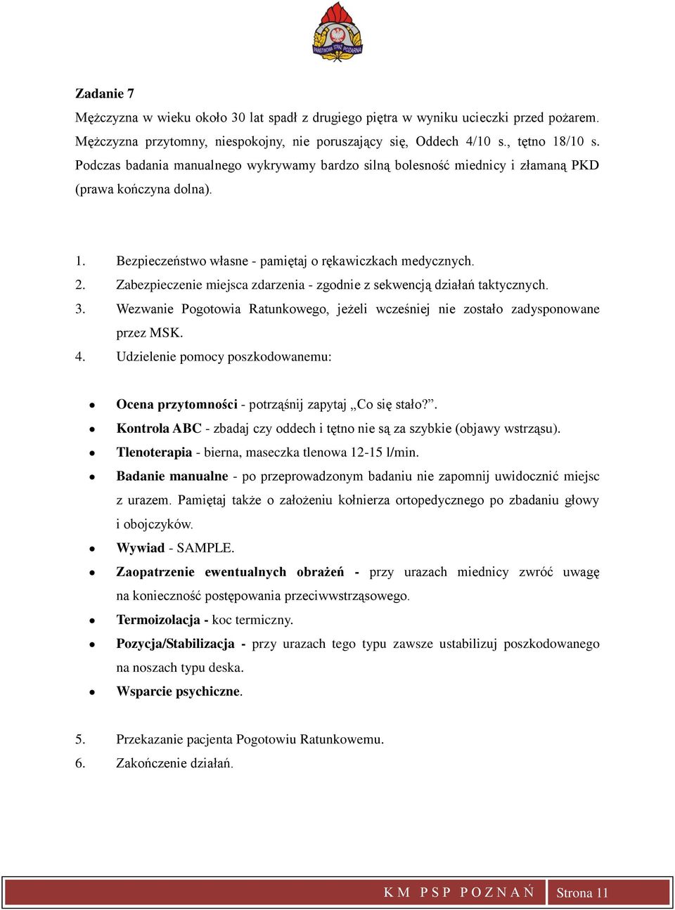 Udzielenie pomocy poszkodowanemu: Ocena przytomności - potrząśnij zapytaj Co się stało?. Kontrola ABC - zbadaj czy oddech i tętno nie są za szybkie (objawy wstrząsu).