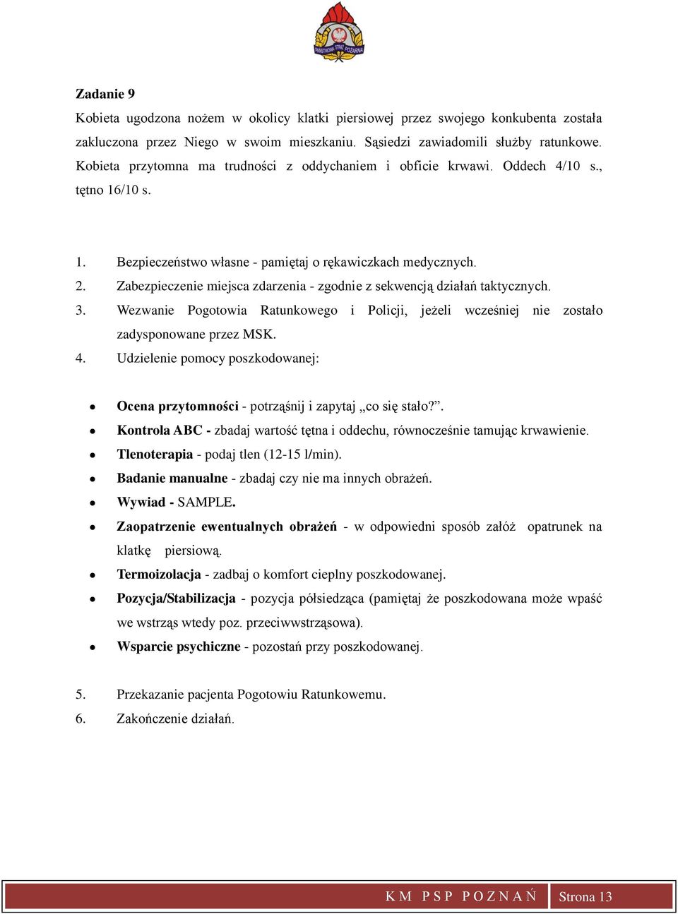 . Kontrola ABC - zbadaj wartość tętna i oddechu, równocześnie tamując krwawienie. Tlenoterapia - podaj tlen (12-15 l/min). Badanie manualne - zbadaj czy nie ma innych obrażeń. Wywiad - SAMPLE.