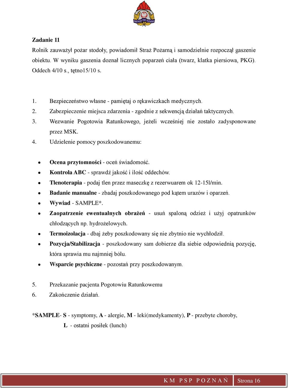 Kontrola ABC - sprawdź jakość i ilość oddechów. Tlenoterapia - podaj tlen przez maseczkę z rezerwuarem ok 12-15l/min. Badanie manualne - zbadaj poszkodowanego pod kątem urazów i oparzeń.