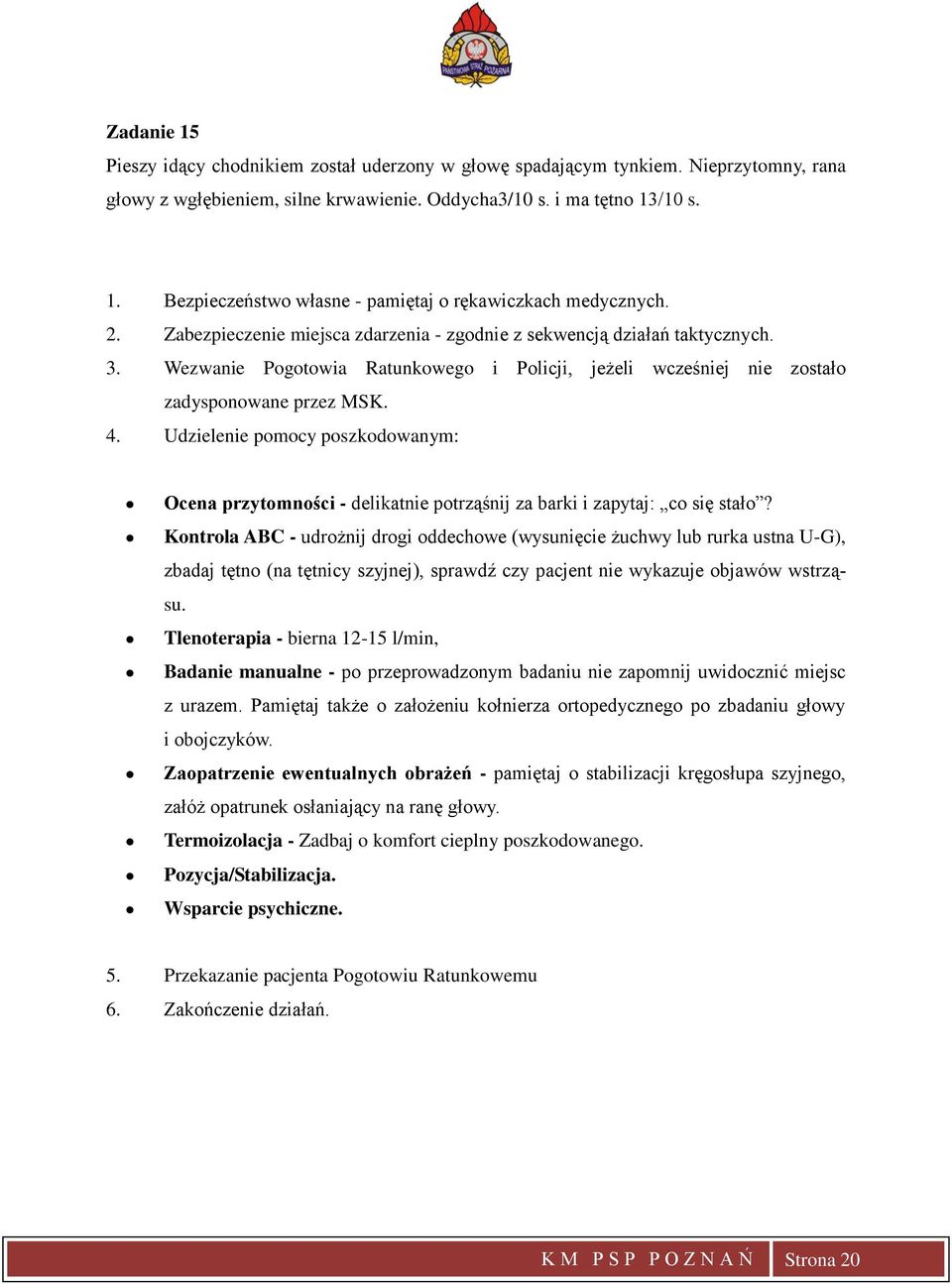 Udzielenie pomocy poszkodowanym: Ocena przytomności - delikatnie potrząśnij za barki i zapytaj: co się stało?