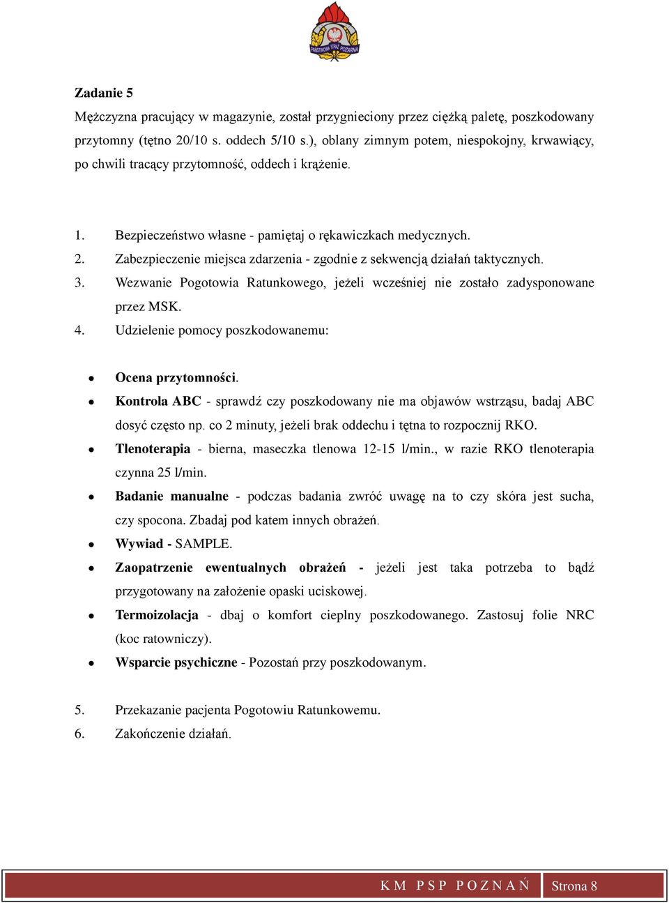 Udzielenie pomocy poszkodowanemu: Ocena przytomności. Kontrola ABC - sprawdź czy poszkodowany nie ma objawów wstrząsu, badaj ABC dosyć często np.