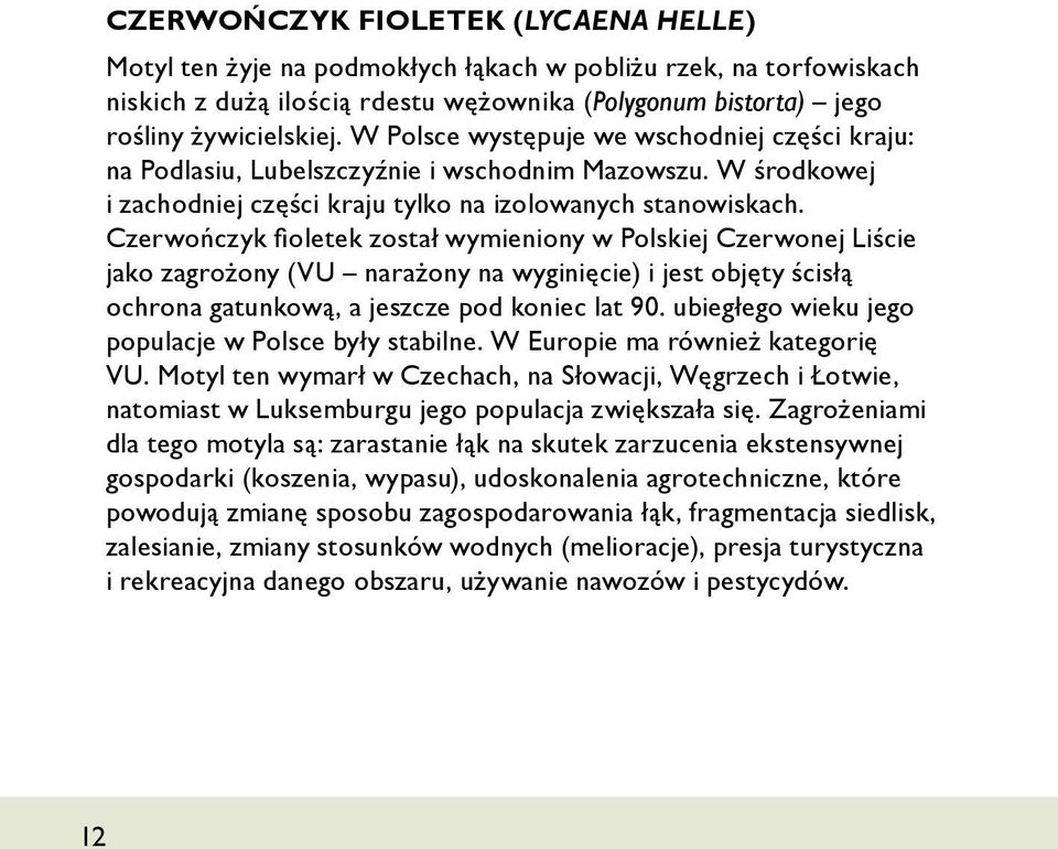 Czerwończyk fioletek został wymieniony w Polskiej Czerwonej Liście jako zagrożony (VU narażony na wyginięcie) i jest objęty ścisłą ochrona gatunkową, a jeszcze pod koniec lat 90.