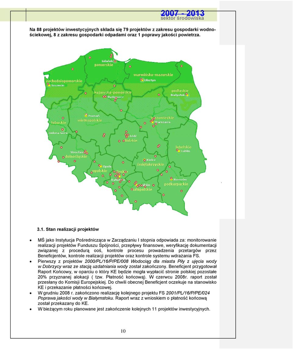 Stan realizacji projektów MŚ jako Instytucja Pośrednicząca w Zarządzaniu I stopnia odpowiada za: monitorowanie realizacji projektów Funduszu Spójności, przepływy finansowe, weryfikację dokumentacji