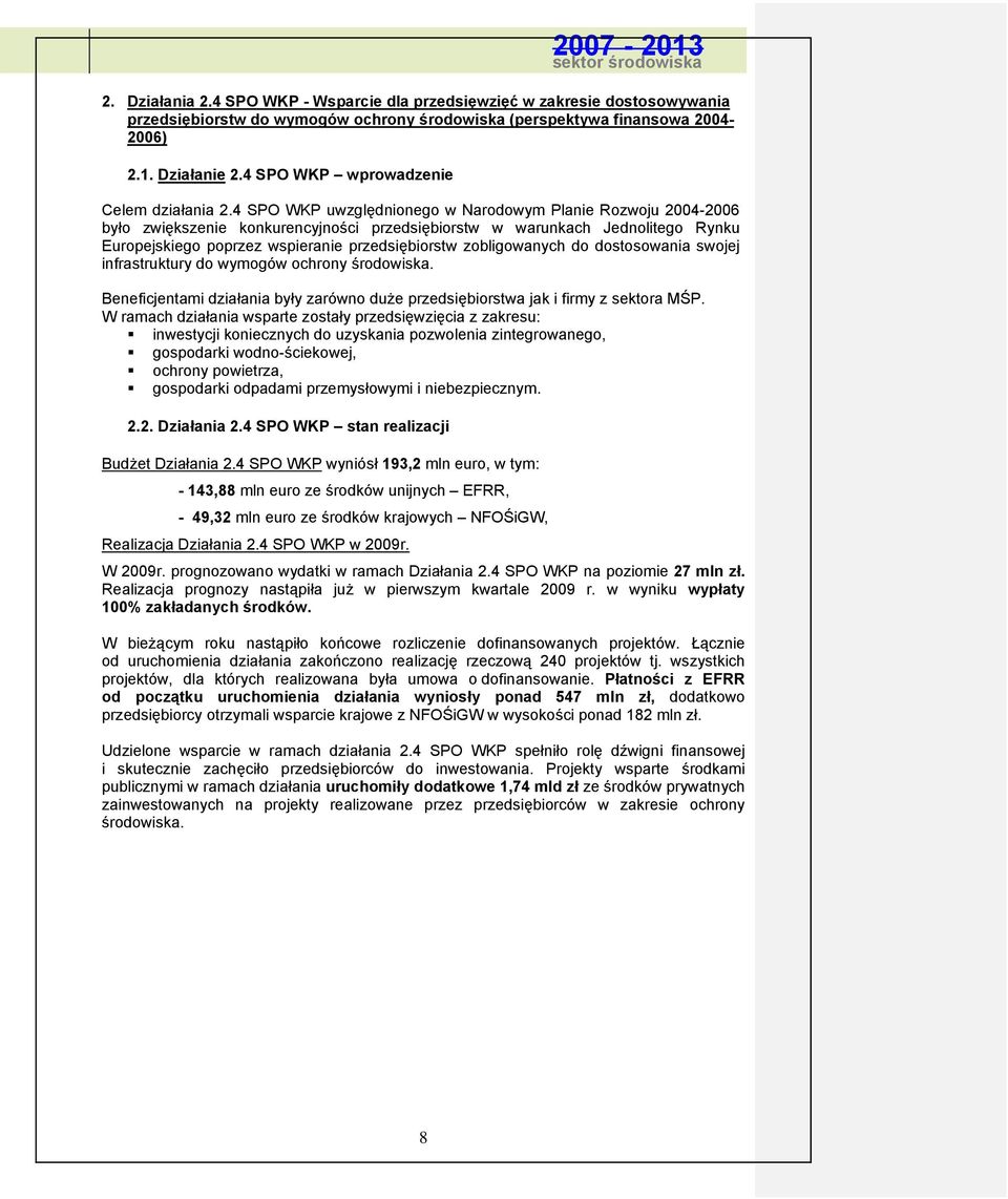 4 SPO WKP uwzględnionego w Narodowym Planie Rozwoju 2004-2006 było zwiększenie konkurencyjności przedsiębiorstw w warunkach Jednolitego Rynku Europejskiego poprzez wspieranie przedsiębiorstw