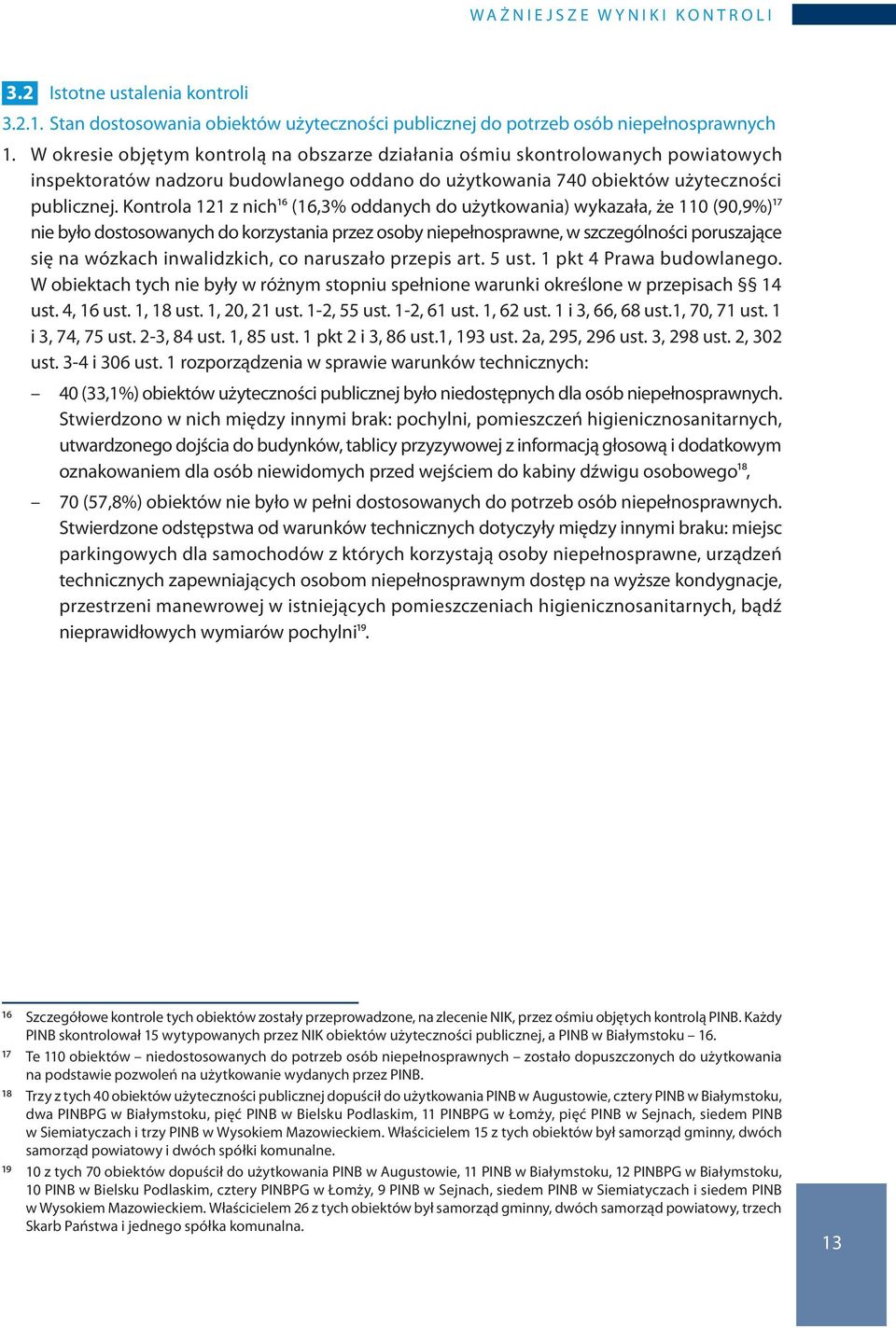 Kontrola 121 z nich16 (16,3% oddanych do użytkowania) wykazała, że 110 (90,9%)17 nie było dostosowanych do korzystania przez osoby niepełnosprawne, w szczególności poruszające się na wózkach