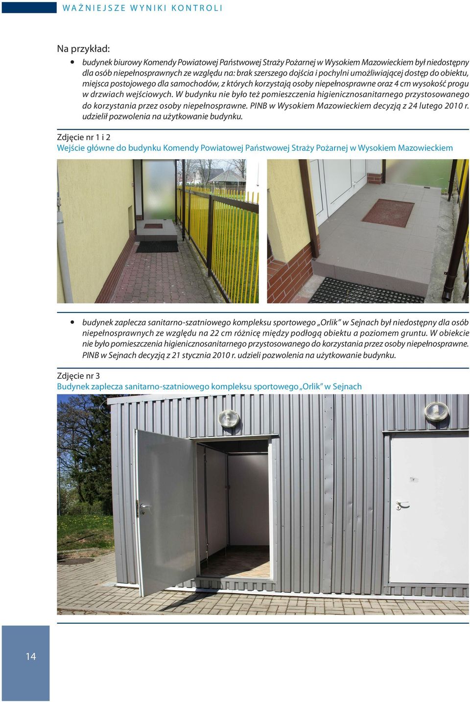 wejściowych. W budynku nie było też pomieszczenia higienicznosanitarnego przystosowanego do korzystania przez osoby niepełnosprawne. PINB w Wysokiem Mazowieckiem decyzją z 24 lutego 2010 r.