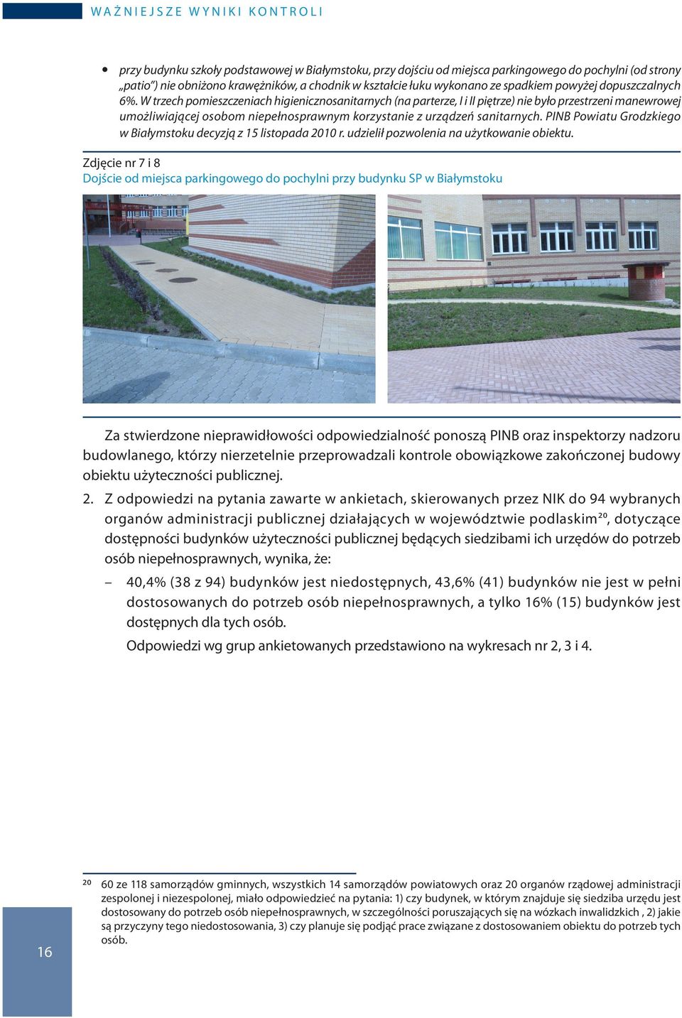 W trzech pomieszczeniach higienicznosanitarnych (na parterze, I i II piętrze) nie było przestrzeni manewrowej umożliwiającej osobom niepełnosprawnym korzystanie z urządzeń sanitarnych.