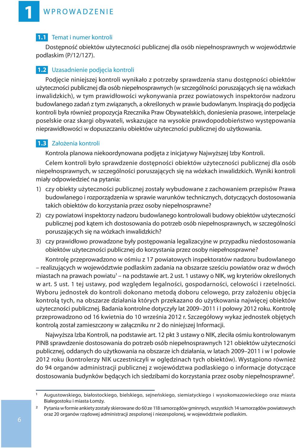 2 Uzasadnienie podjęcia kontroli Podjęcie niniejszej kontroli wynikało z potrzeby sprawdzenia stanu dostępności obiektów użyteczności publicznej dla osób niepełnosprawnych (w szczególności