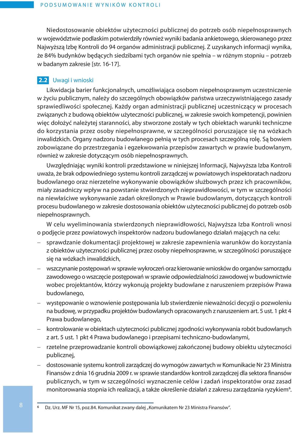 Z uzyskanych informacji wynika, że 84% budynków będących siedzibami tych organów nie spełnia w różnym stopniu potrzeb w badanym zakresie [str. 16-17]. 2.