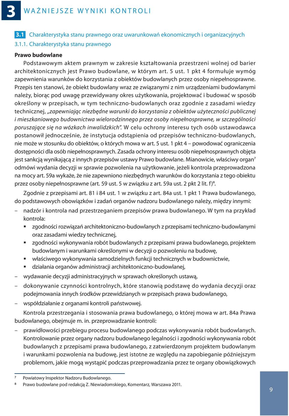 1. Charakterystyka stanu prawnego Prawo budowlane Podstawowym aktem prawnym w zakresie kształtowania przestrzeni wolnej od barier architektonicznych jest Prawo budowlane, w którym art. 5 ust.