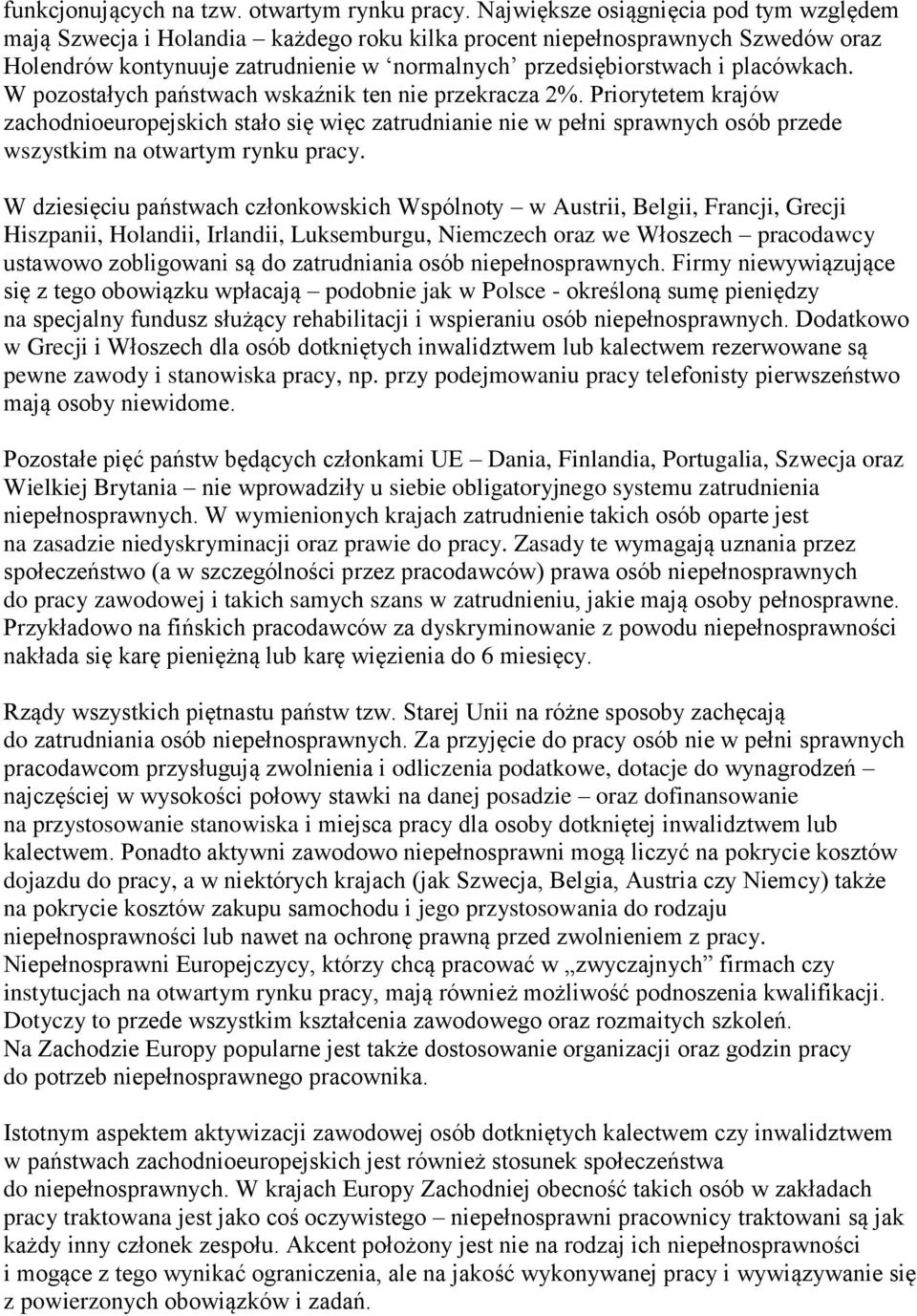 W pozostałych państwach wskaźnik ten nie przekracza 2%. Priorytetem krajów zachodnioeuropejskich stało się więc zatrudnianie nie w pełni sprawnych osób przede wszystkim na otwartym rynku pracy.