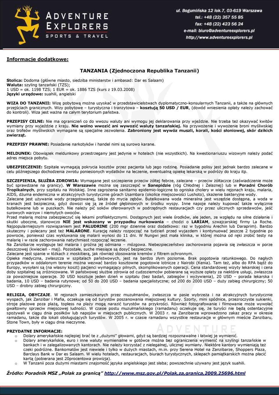 2008) Języki urzędowe: suahili, angielski WIZA DO TANZANII: Wizę pobytową można uzyskać w przedstawicielstwach dyplomatyczno-konsularnych Tanzanii, a także na głównych przejściach granicznych.