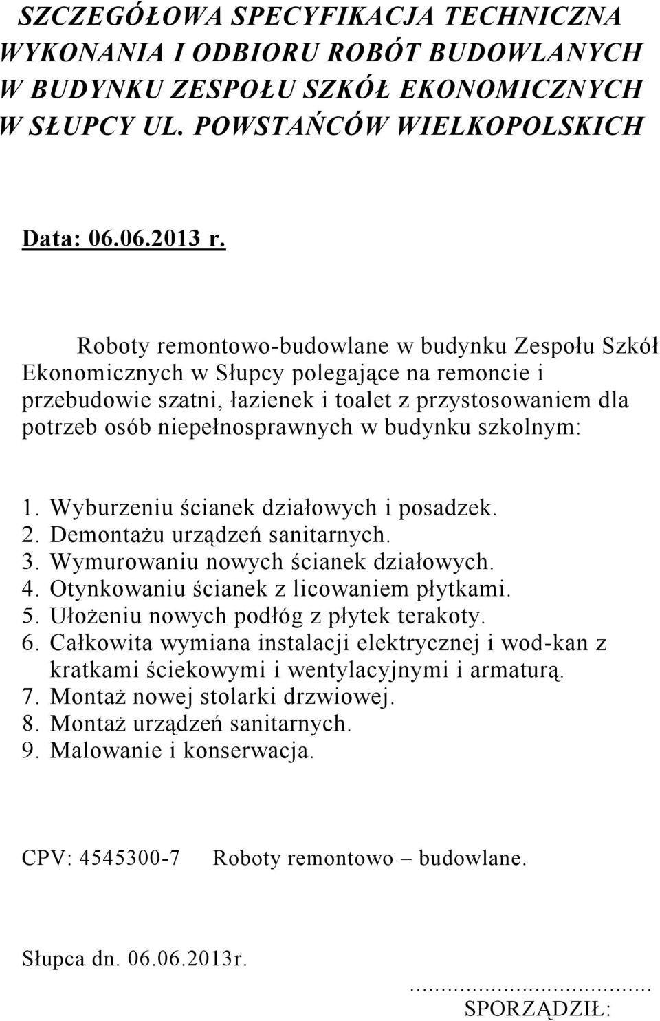 szkolnym: 1. Wyburzeniu ścianek działowych i posadzek. 2. Demontażu urządzeń sanitarnych. 3. Wymurowaniu nowych ścianek działowych. 4. Otynkowaniu ścianek z licowaniem płytkami. 5.