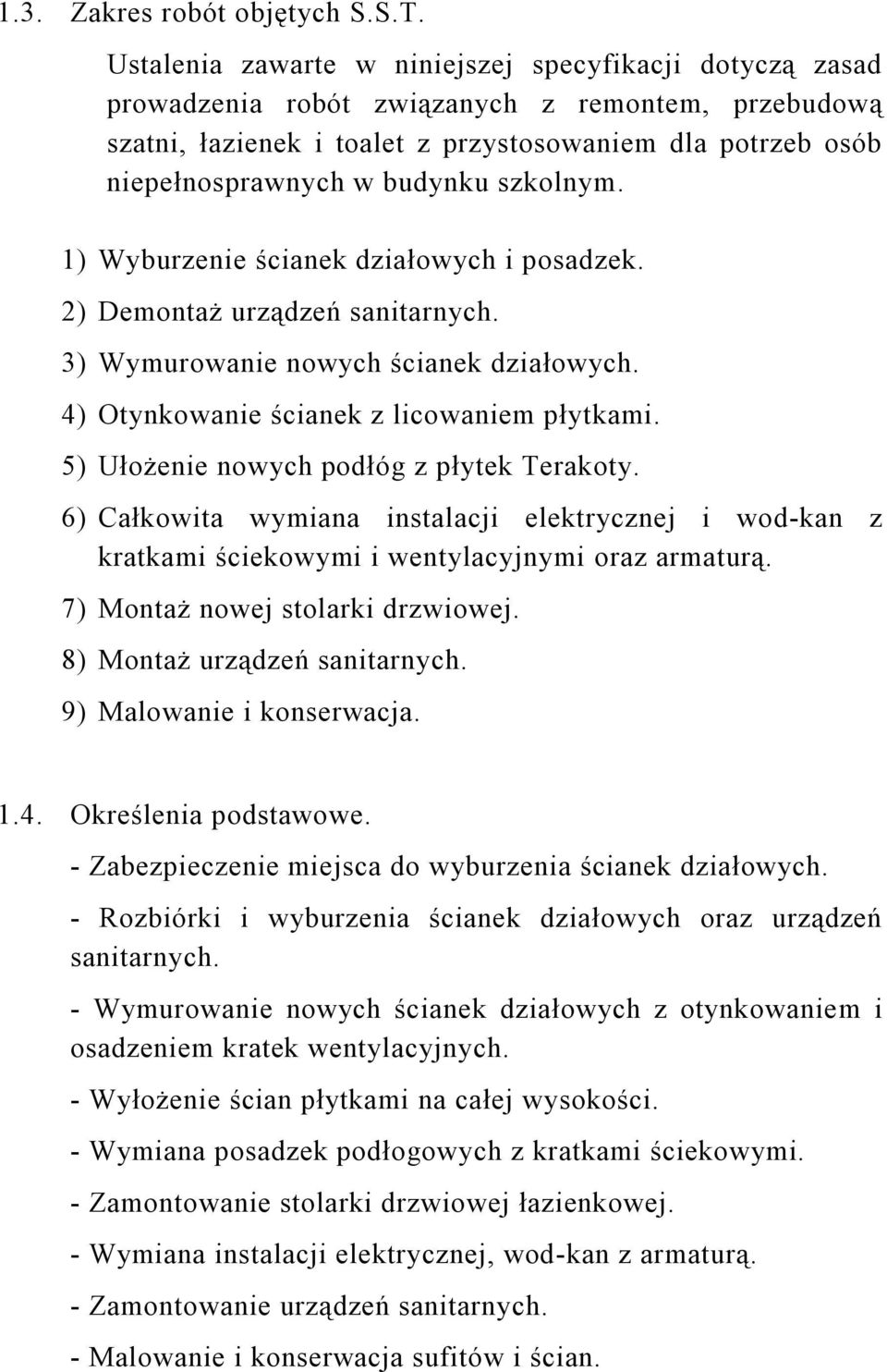 szkolnym. 1) Wyburzenie ścianek działowych i posadzek. 2) Demontaż urządzeń sanitarnych. 3) Wymurowanie nowych ścianek działowych. 4) Otynkowanie ścianek z licowaniem płytkami.