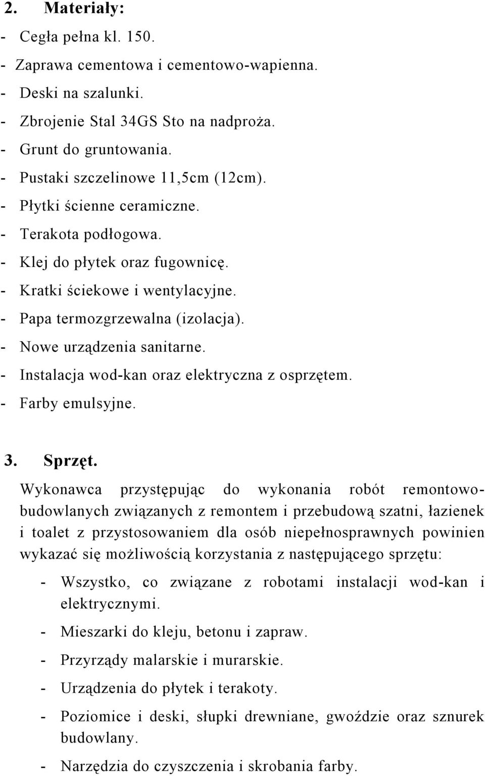 - Instalacja wod-kan oraz elektryczna z osprzętem. - Farby emulsyjne. 3. Sprzęt.
