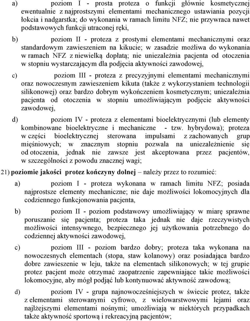 z niewielką dopłatą; nie uniezależnia pacjenta od otoczenia w stopniu wystarczającym dla podjęcia aktywności zawodowej, c) poziom III - proteza z precyzyjnymi elementami mechanicznymi oraz