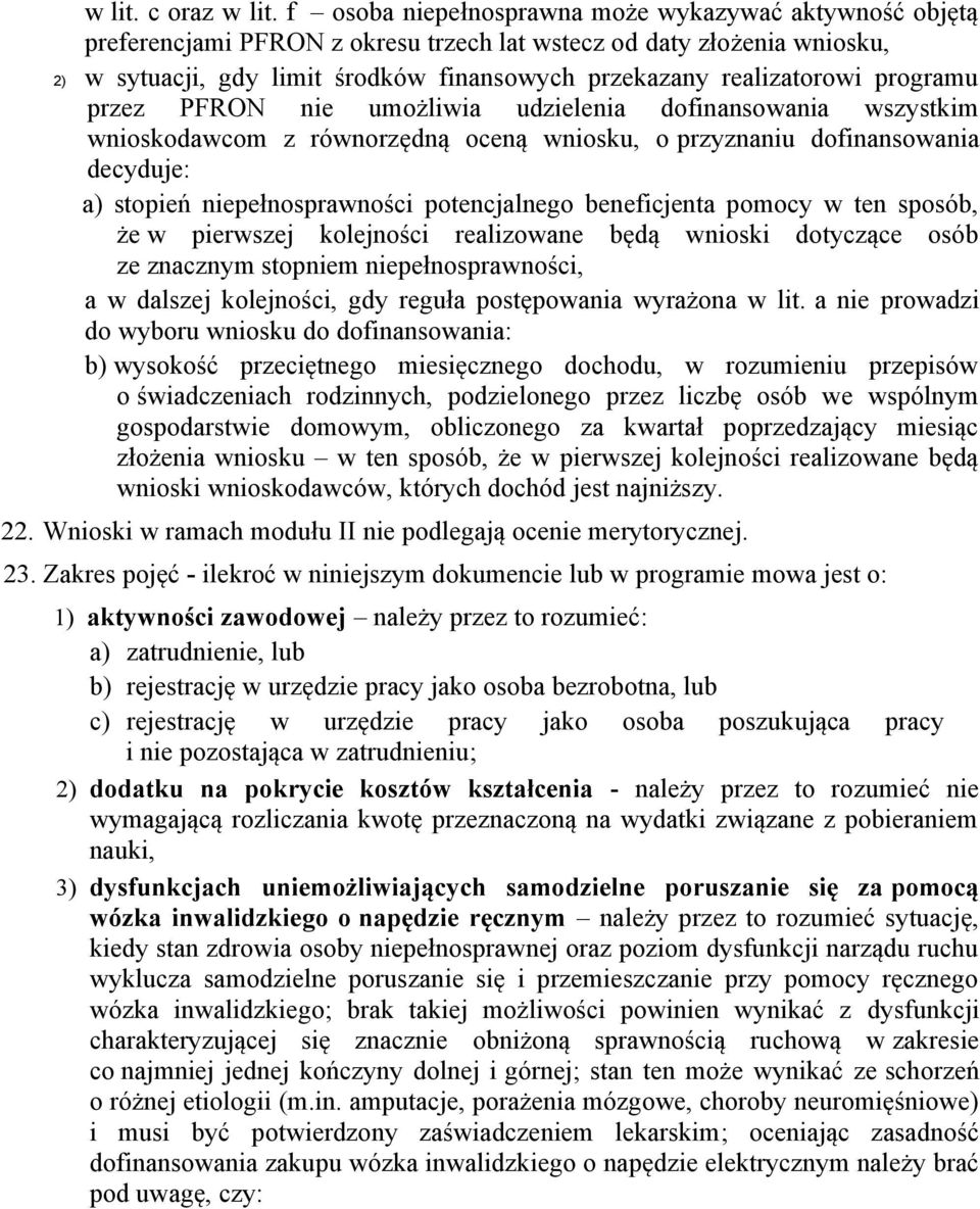 programu przez PFRON nie umożliwia udzielenia dofinansowania wszystkim wnioskodawcom z równorzędną oceną wniosku, o przyznaniu dofinansowania decyduje: a) stopień niepełnosprawności potencjalnego