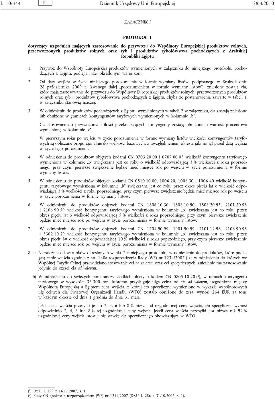 2010 ZAŁĄCZNIK I PROTOKÓŁ 1 dotyczący uzgodnień mających zastosowanie do przywozu do Wspólnoty Europejskiej produktów rolnych, przetworzonych produktów rolnych oraz ryb i produktów rybołówstwa