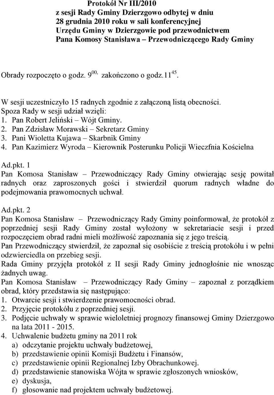 Pan Robert Jeliński Wójt Gminy. 2. Pan Zdzisław Morawski Sekretarz Gminy 3. Pani Wioletta Kujawa Skarbnik Gminy 4. Pan Kazimierz Wyroda Kierownik Posterunku Policji Wieczfnia Kościelna Ad.pkt.