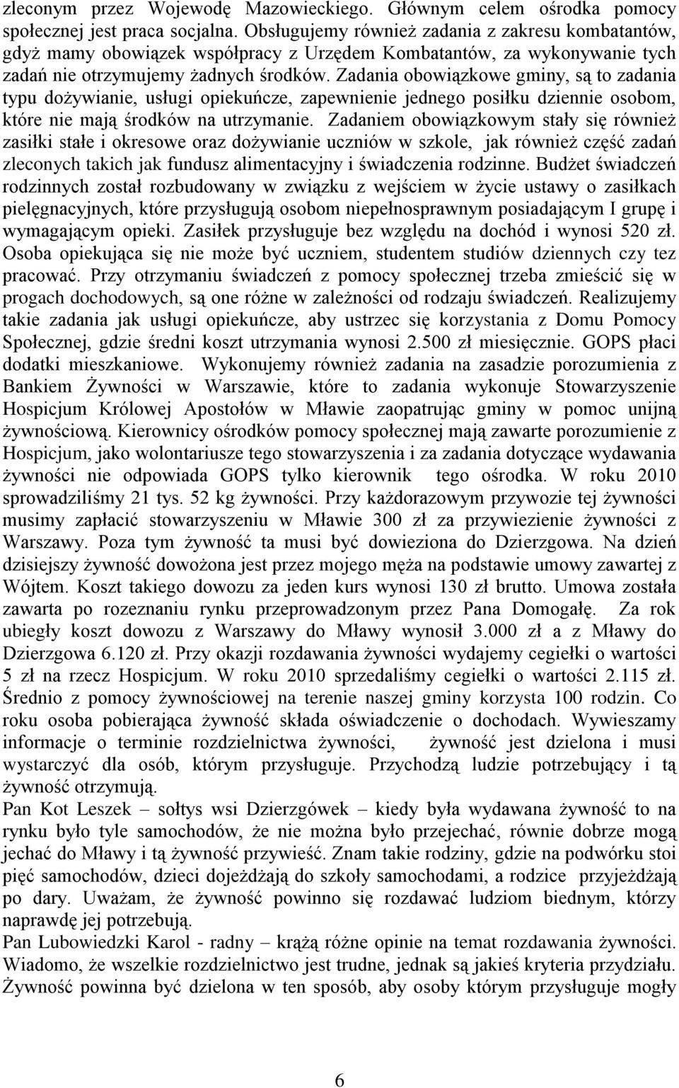 Zadania obowiązkowe gminy, są to zadania typu dożywianie, usługi opiekuńcze, zapewnienie jednego posiłku dziennie osobom, które nie mają środków na utrzymanie.