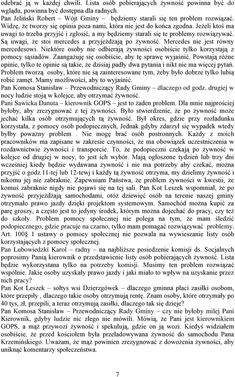 Są uwagi, że stoi mercedes a przyjeżdżają po żywność. Mercedes nie jest równy mercedesowi. Niektóre osoby nie odbierają żywności osobiście tylko korzystają z pomocy sąsiadów.