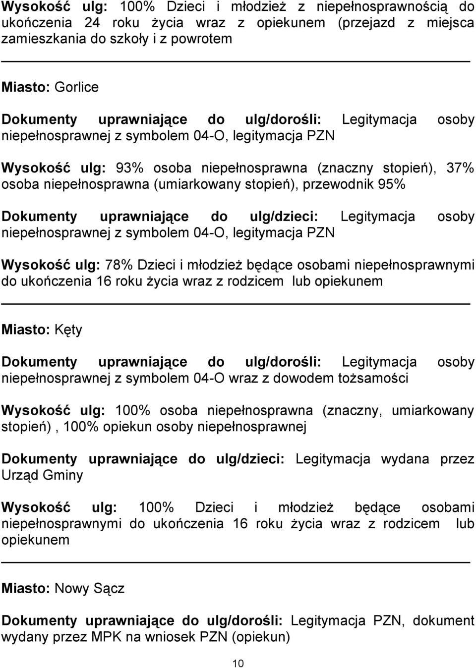 ukończenia 16 roku życia wraz z rodzicem lub opiekunem Miasto: Kęty wraz z dowodem tożsamości Dokumenty uprawniające do ulg/dzieci: Legitymacja wydana przez Urząd Gminy