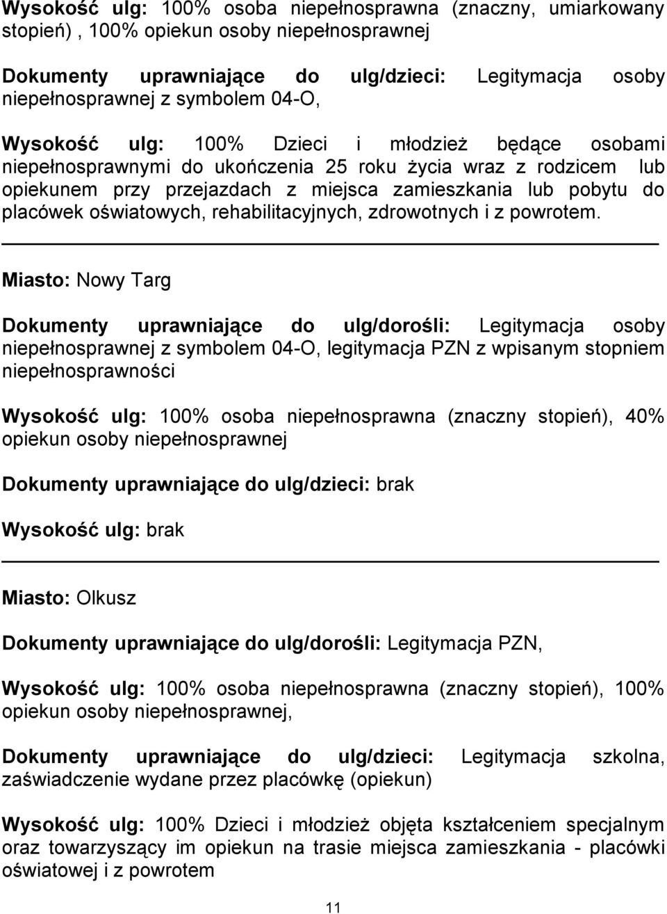 Wysokość ulg: brak Miasto: Olkusz Dokumenty uprawniające do ulg/dorośli: Legitymacja PZN, Wysokość ulg: 100% osoba niepełnosprawna (znaczny stopień), 100% opiekun osoby niepełnosprawnej, Dokumenty