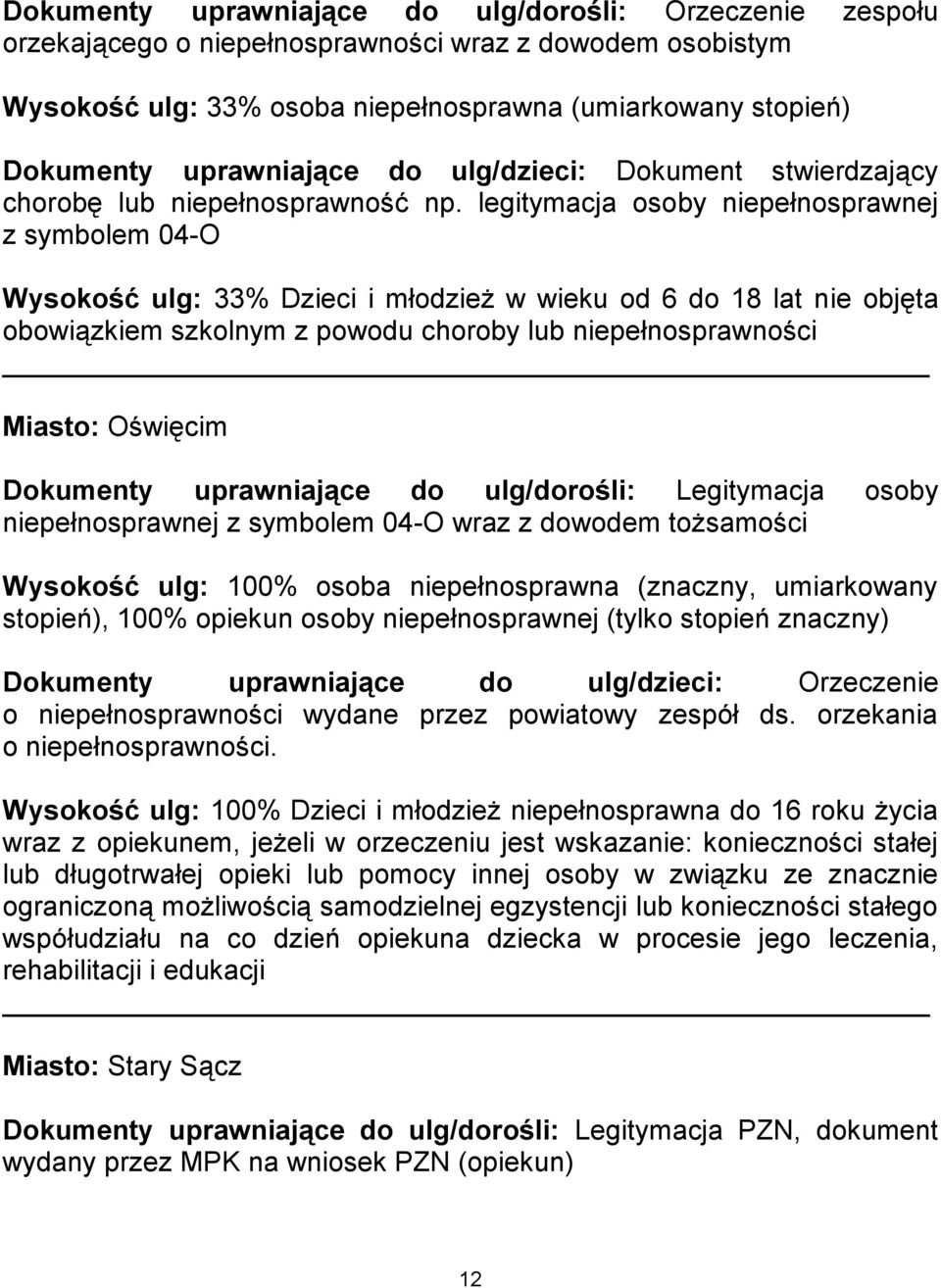 legitymacja osoby niepełnosprawnej z symbolem 04-O Wysokość ulg: 33% Dzieci i młodzież w wieku od 6 do 18 lat nie objęta obowiązkiem szkolnym z powodu choroby lub niepełnosprawności Miasto: Oświęcim