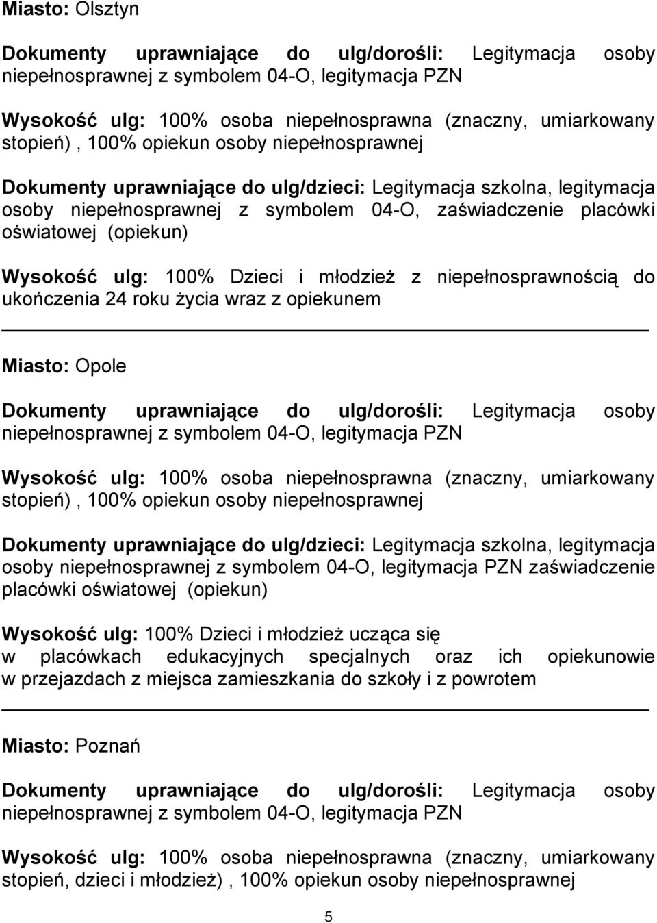 szkolna, legitymacja osoby zaświadczenie placówki oświatowej (opiekun) Wysokość ulg: 100% Dzieci i młodzież ucząca się w placówkach edukacyjnych specjalnych