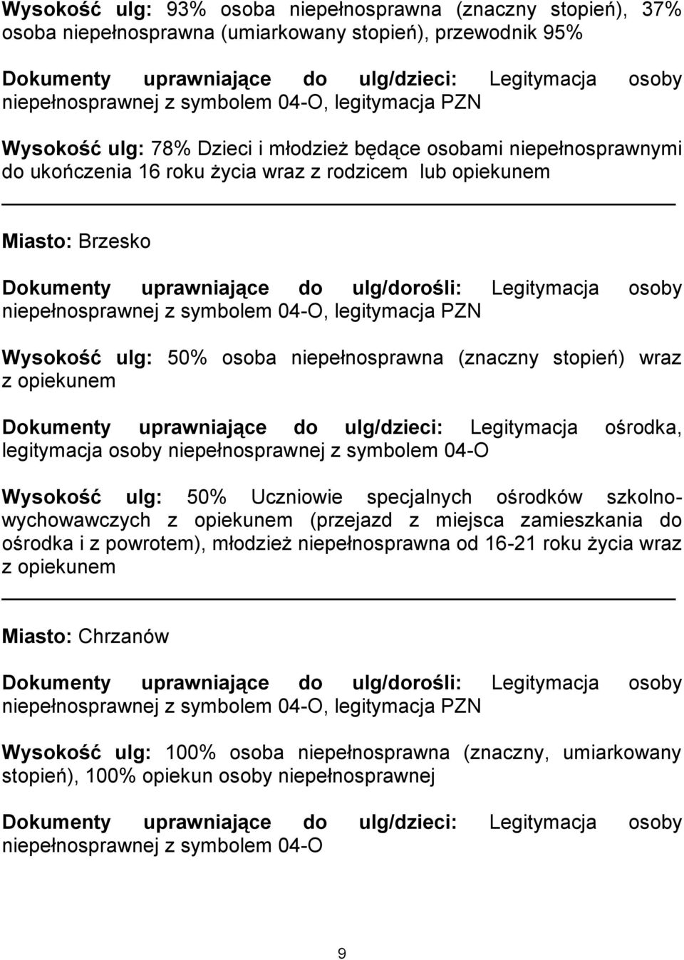 opiekunem Dokumenty uprawniające do ulg/dzieci: Legitymacja ośrodka, legitymacja osoby Wysokość ulg: 50% Uczniowie specjalnych ośrodków szkolnowychowawczych z opiekunem