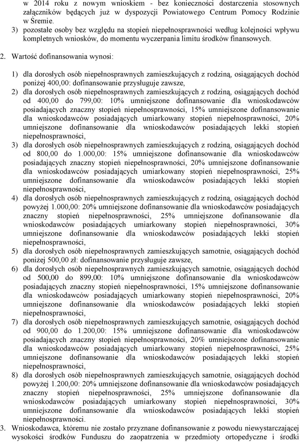 Wartość dofinansowania wynosi: 1) dla dorosłych osób niepełnosprawnych zamieszkujących z rodziną, osiągających dochód poniżej 400,00: dofinansowanie przysługuje zawsze, 2) dla dorosłych osób