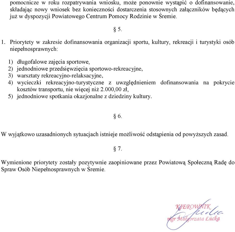 Priorytety w zakresie dofinansowania organizacji sportu, kultury, rekreacji i turystyki osób niepełnosprawnych: 1) długofalowe zajęcia sportowe, 2) jednodniowe przedsięwzięcia sportowo-rekreacyjne,