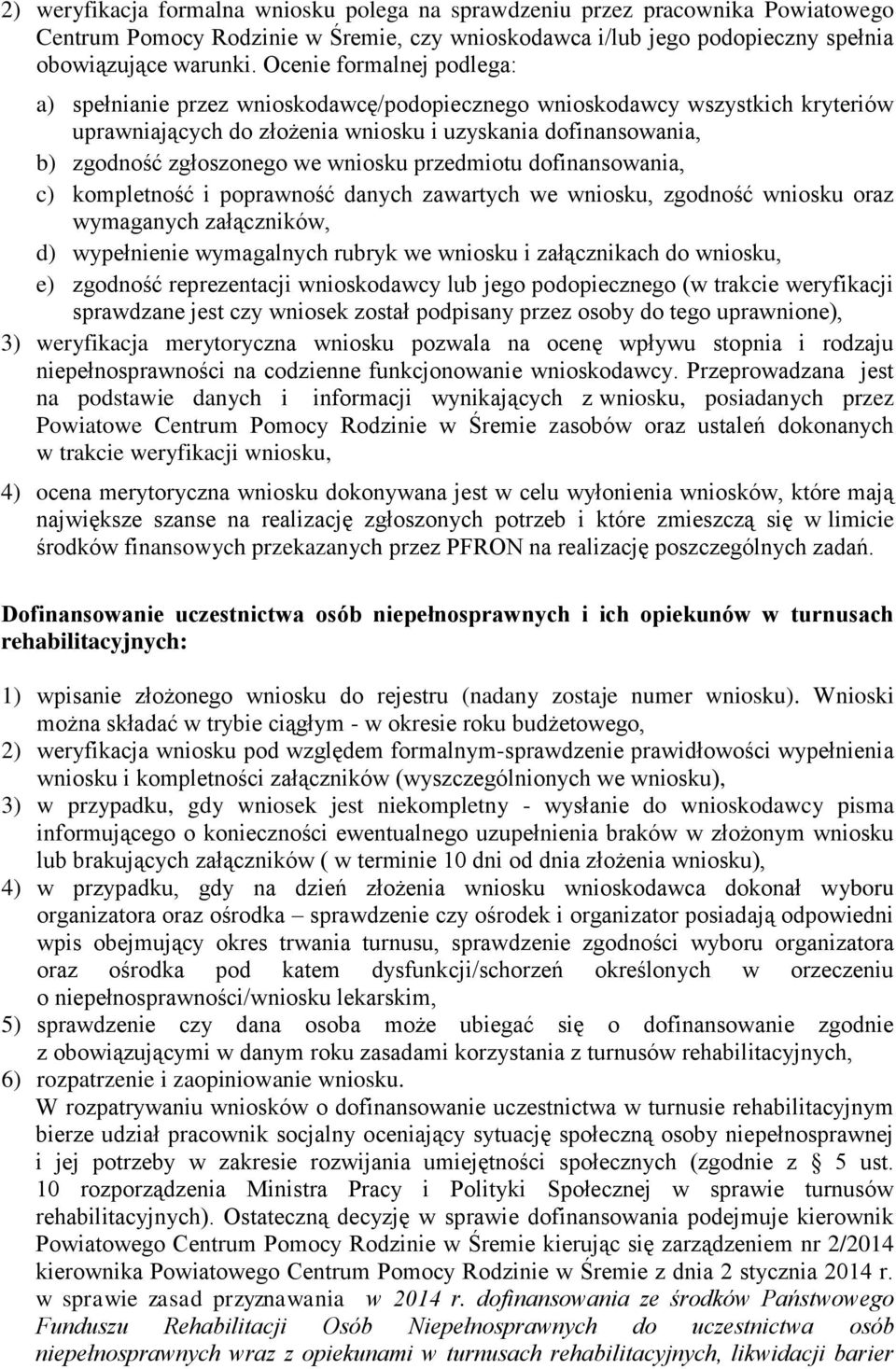 wniosku przedmiotu dofinansowania, c) kompletność i poprawność danych zawartych we wniosku, zgodność wniosku oraz wymaganych załączników, d) wypełnienie wymagalnych rubryk we wniosku i załącznikach