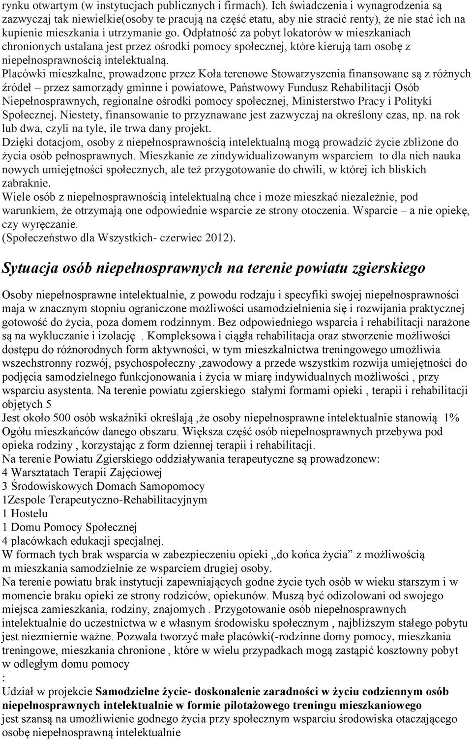 Odpłatność za pobyt lokatorów w mieszkaniach chronionych ustalana jest przez ośrodki pomocy społecznej, które kierują tam osobę z niepełnosprawnością intelektualną.
