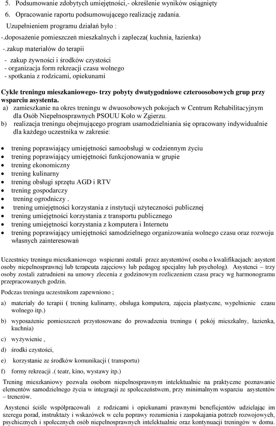 zakup materiałów do terapii - zakup żywności i środków czystości - organizacja form rekreacji czasu wolnego - spotkania z rodzicami, opiekunami Cykle treningu mieszkaniowego- trzy pobyty