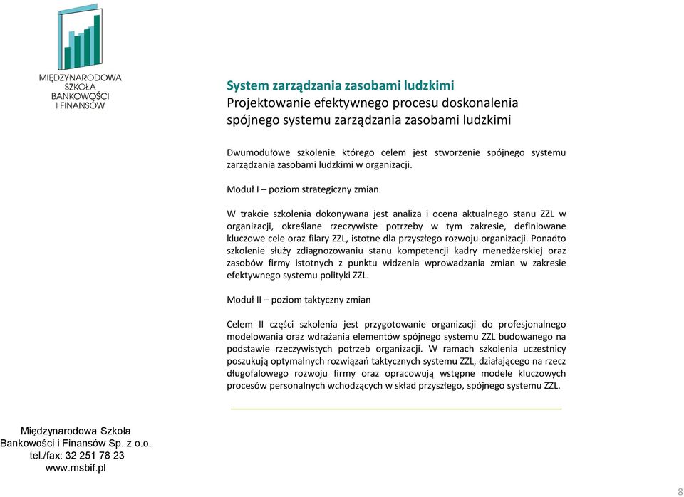 Moduł I poziom strategiczny zmian W trakcie szkolenia dokonywana jest analiza i ocena aktualnego stanu ZZL w organizacji, określane rzeczywiste potrzeby w tym zakresie, definiowane kluczowe cele oraz