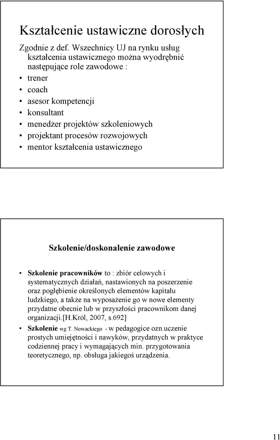 rozwojowych mentor kształcenia ustawicznego Szkolenie/doskonalenie zawodowe Szkolenie pracowników to : zbiór celowych i systematycznych działań, nastawionych na poszerzenie oraz pogłębienie