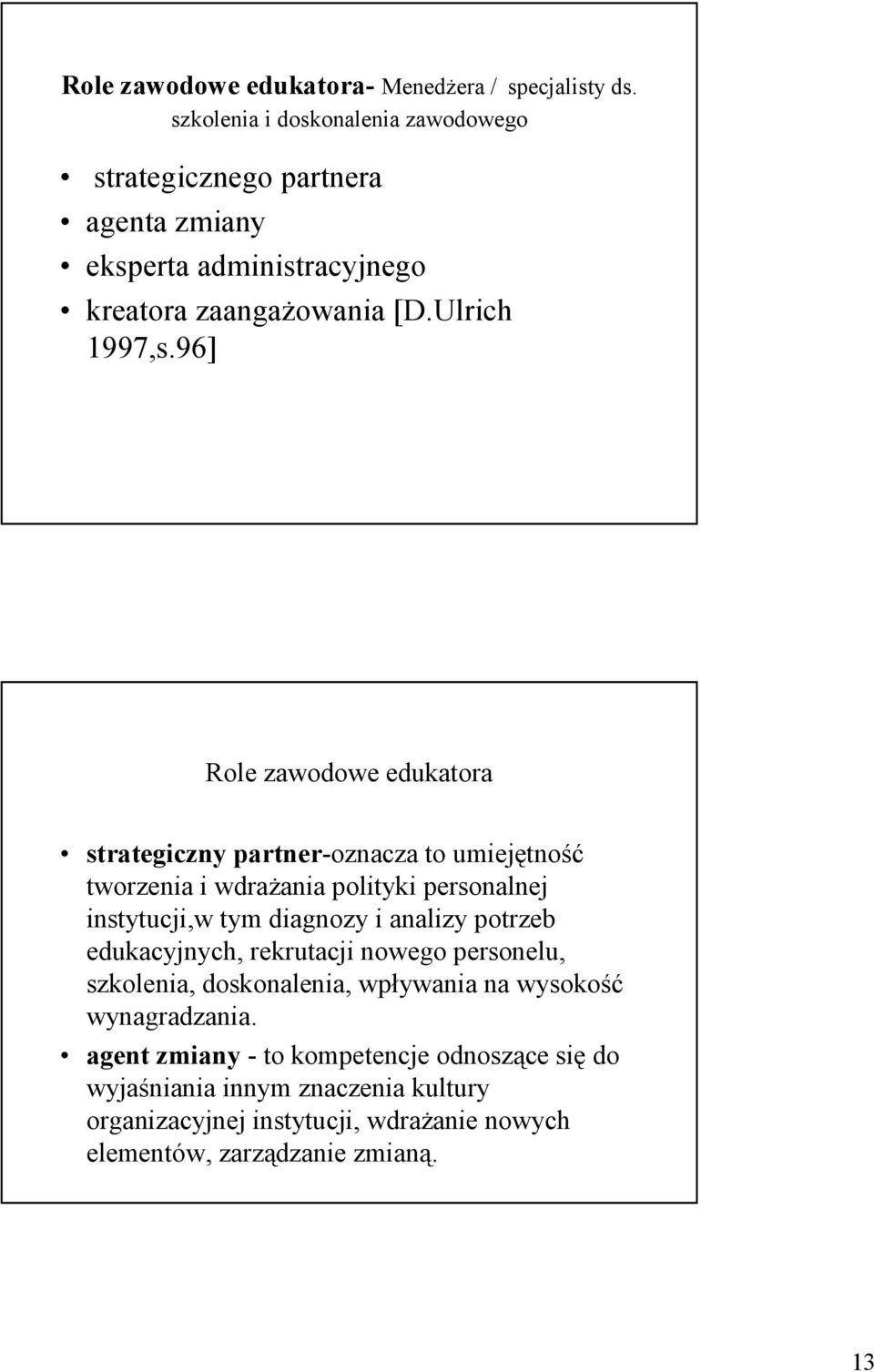 96] Role zawodowe edukatora strategiczny partner-oznacza to umiejętność tworzenia i wdraŝania polityki personalnej instytucji,w tym diagnozy i analizy