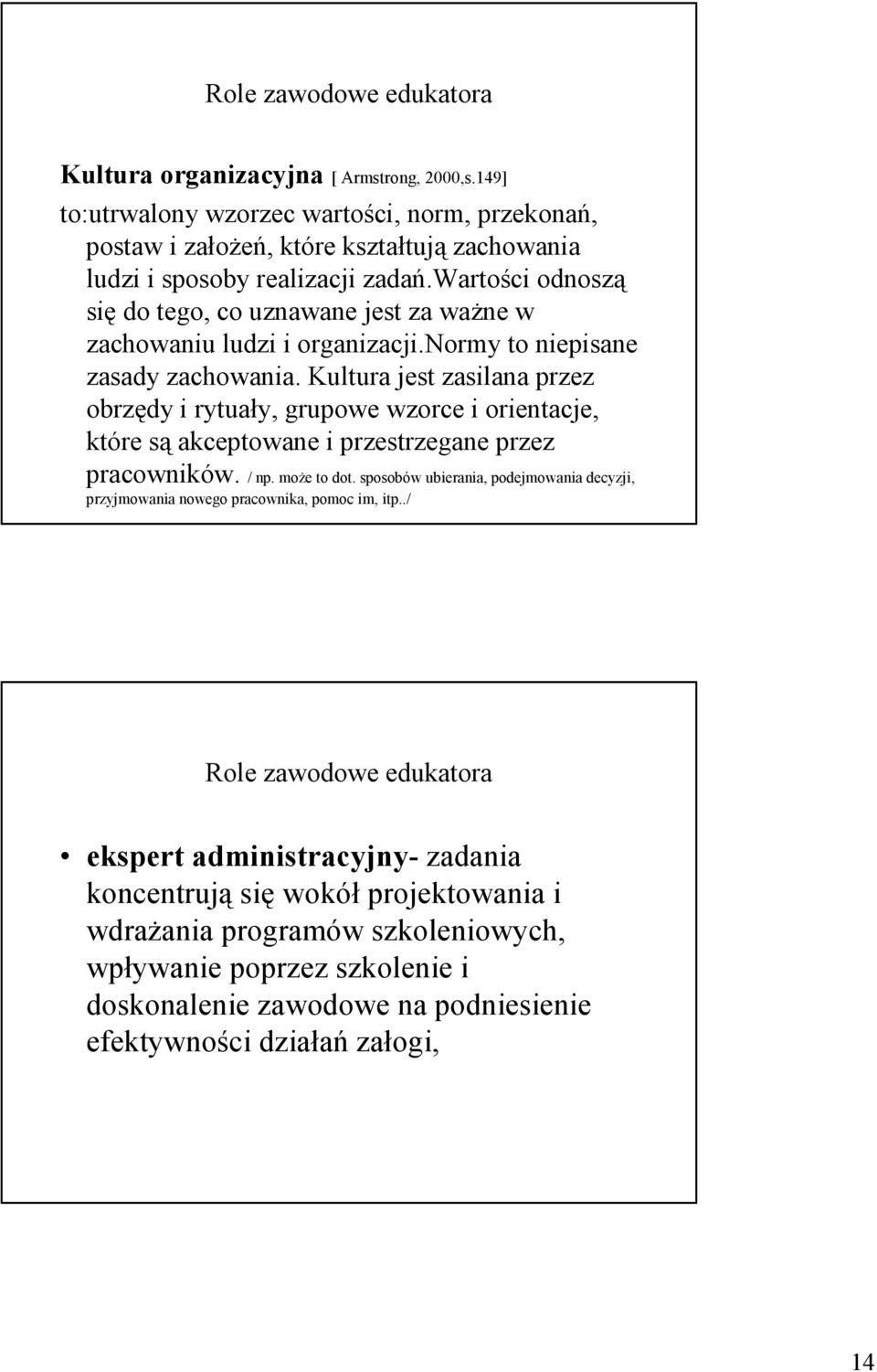 Kultura jest zasilana przez obrzędy i rytuały, grupowe wzorce i orientacje, które są akceptowane i przestrzegane przez pracowników. / np. moŝe to dot.