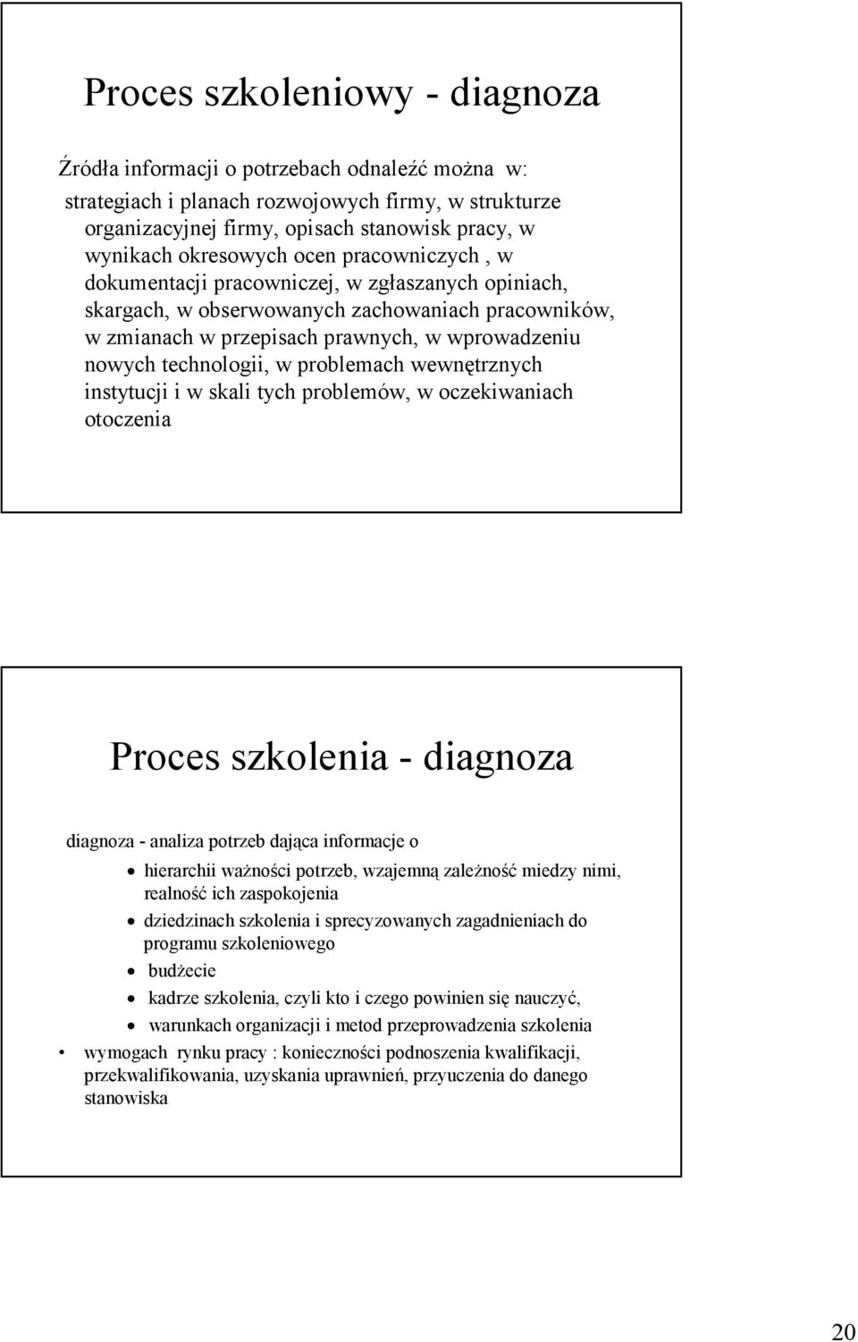 technologii, w problemach wewnętrznych instytucji i w skali tych problemów, w oczekiwaniach otoczenia Proces szkolenia - diagnoza diagnoza - analiza potrzeb dająca informacje o hierarchii waŝności