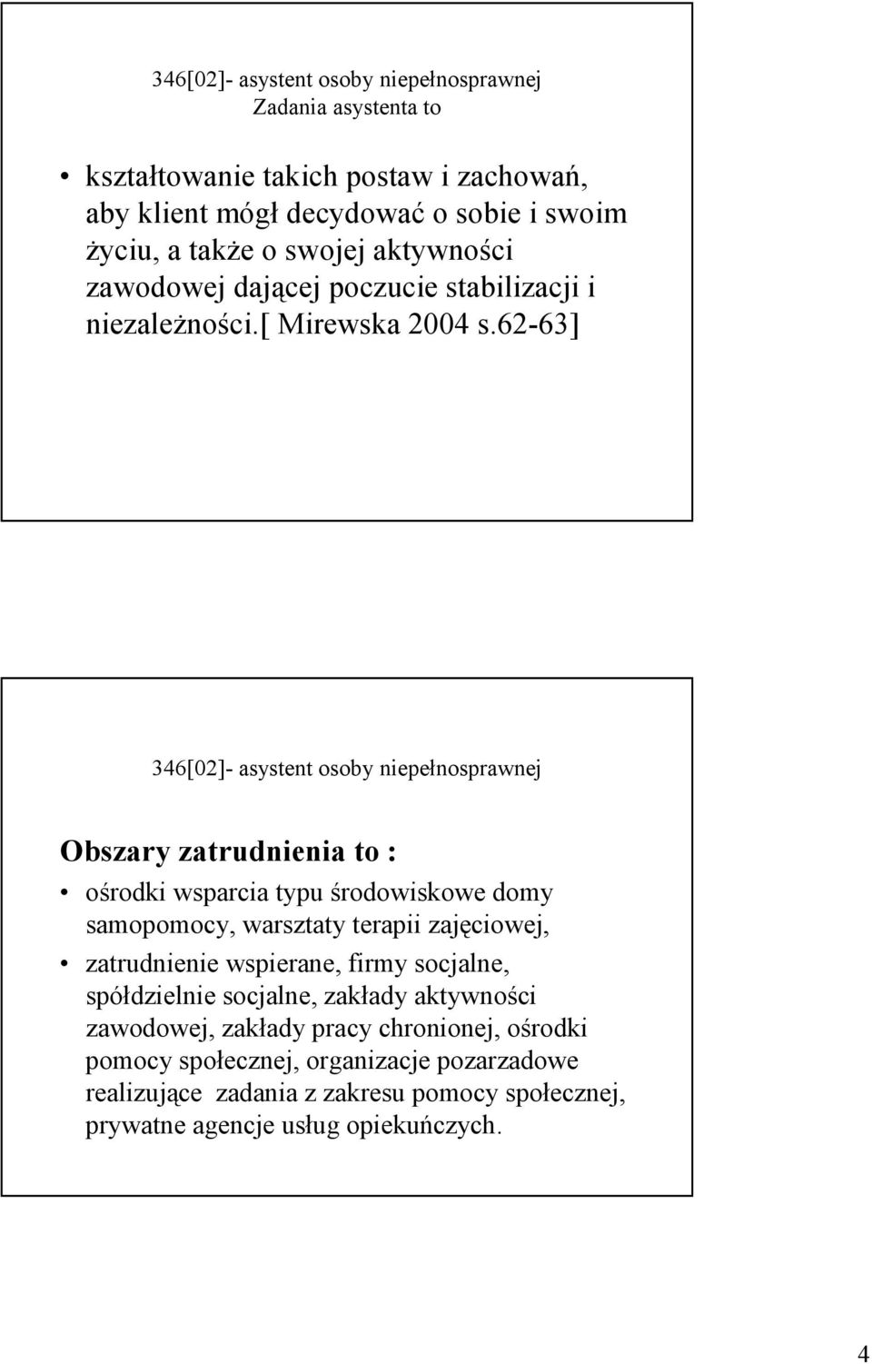 62-63] 346[02]- asystent osoby niepełnosprawnej Obszary zatrudnienia to : ośrodki wsparcia typu środowiskowe domy samopomocy, warsztaty terapii zajęciowej,